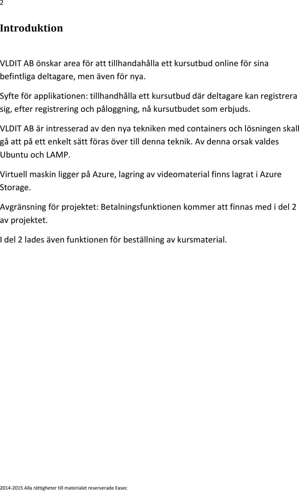 VLDIT AB är intresserad av den nya tekniken med containers och lösningen skall gå att på ett enkelt sätt föras över till denna teknik. Av denna orsak valdes Ubuntu och LAMP.