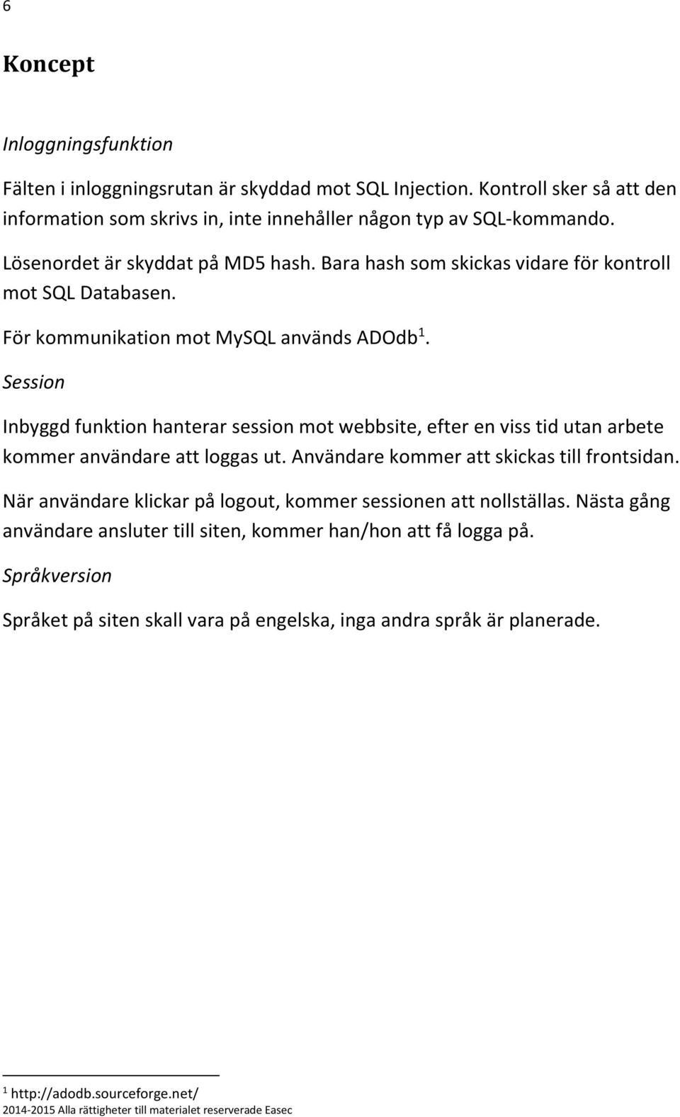 Session Inbyggd funktion hanterar session mot webbsite, efter en viss tid utan arbete kommer användare att loggas ut. Användare kommer att skickas till frontsidan.