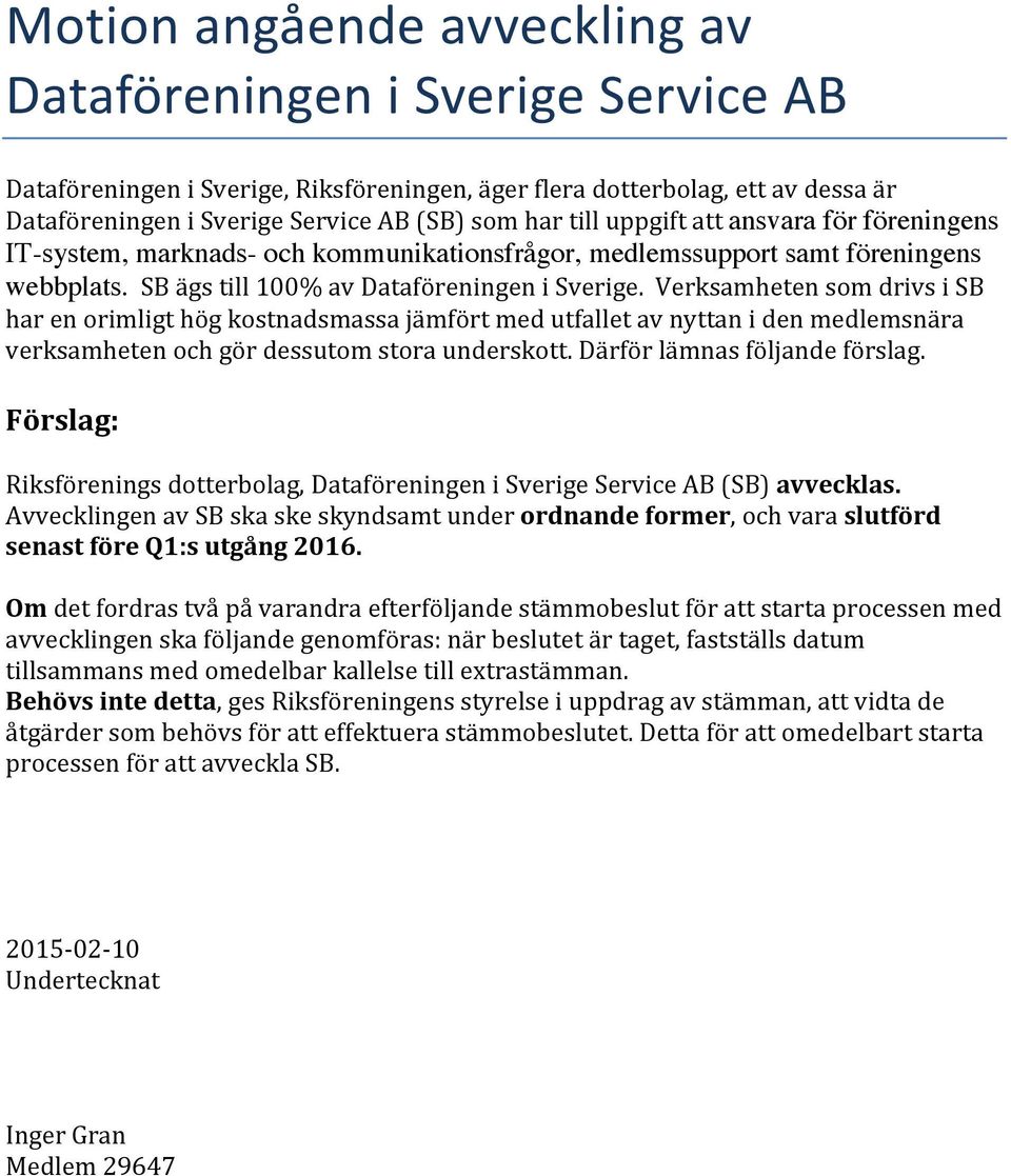 verksamhetensomdrivsisb harenorimligthögkostnadsmassajämförtmedutfalletavnyttanidenmedlemsnära verksamhetenochgördessutomstoraunderskott.därförlämnasföljandeförslag.