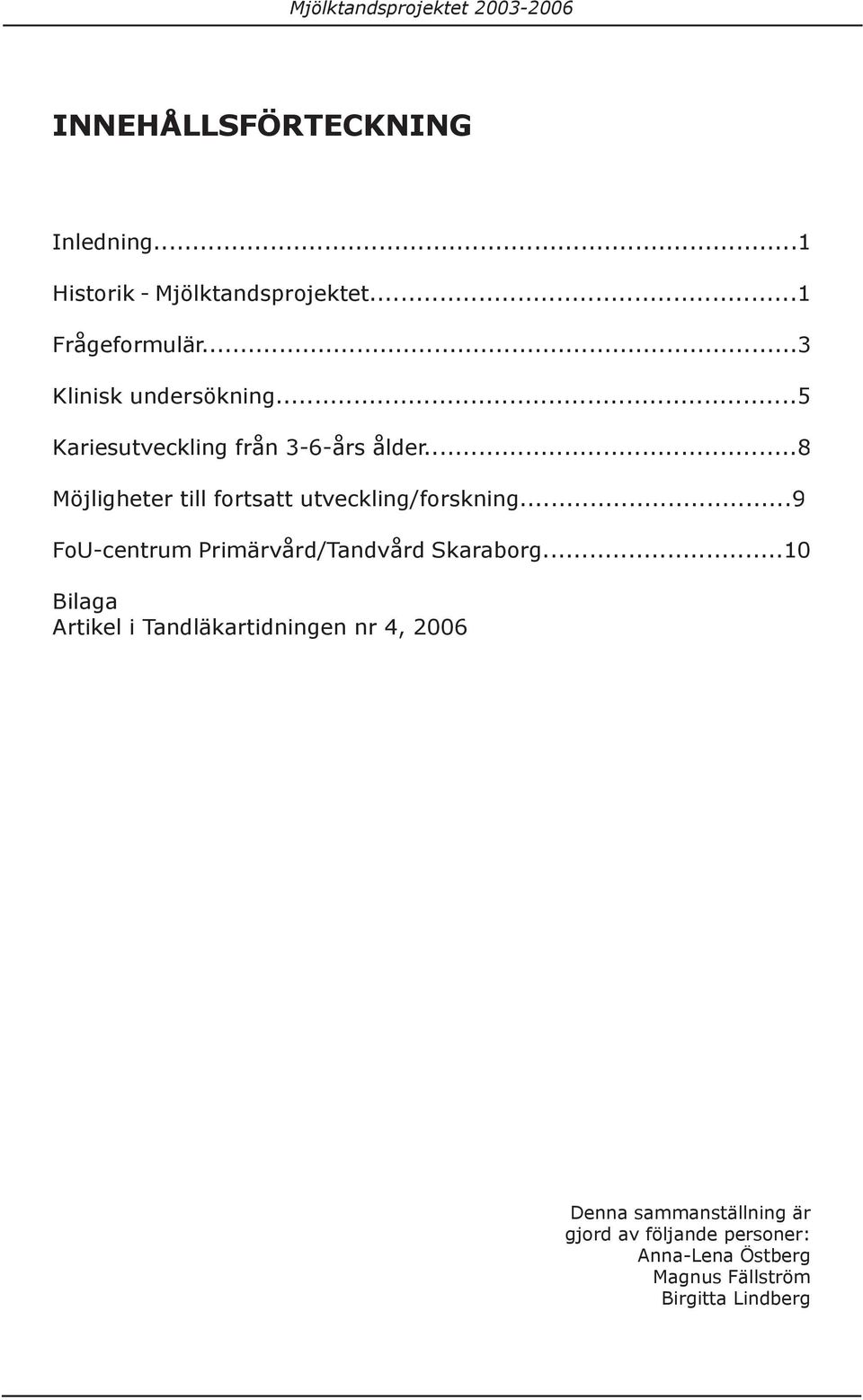 ..8 Möjligheter till fortsatt utveckling/forskning...9 FoU-centrum Primärvård/Tandvård Skaraborg.