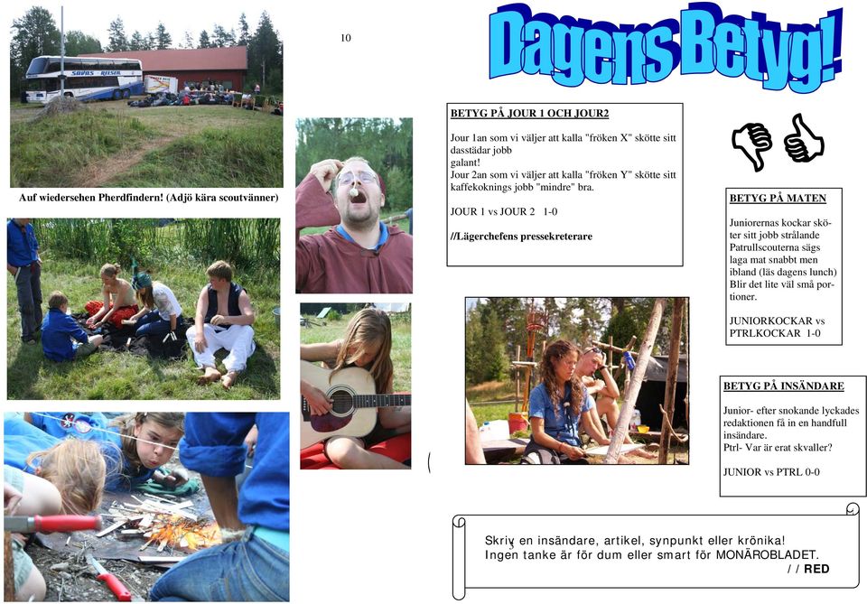 JOUR 1 vs JOUR 2 1-0 //Lägerchefens pressekreterare BETYG PÅ MATEN Juniorernas kockar sköter sitt jobb strålande Patrullscouterna sägs laga mat snabbt men ibland (läs dagens lunch) Blir