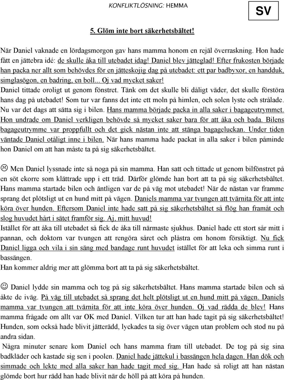 Efter frukosten började han packa ner allt som behövdes för en jätteskojig dag på utebadet: ett par badbyxor, en handduk, simglasögon, en badring, en boll... Oj vad mycket saker!