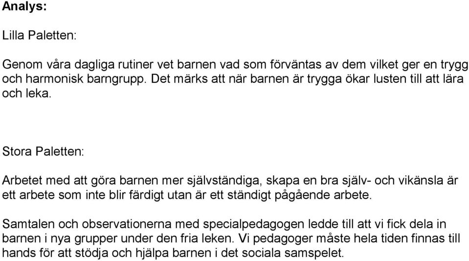 Arbetet med att göra barnen mer självständiga, skapa en bra själv- och vikänsla är ett arbete som inte blir färdigt utan är ett ständigt