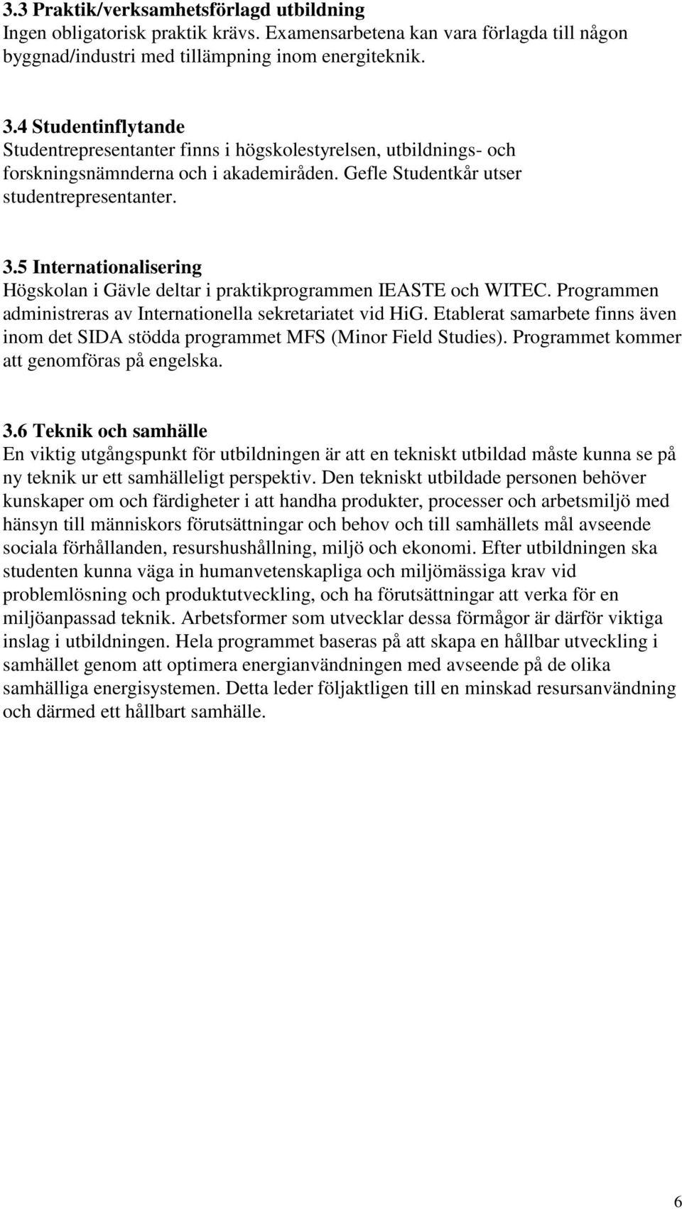5 Internationalisering Högskolan i Gävle deltar i praktikprogrammen IEASTE och WITEC. Programmen administreras av Internationella sekretariatet vid HiG.