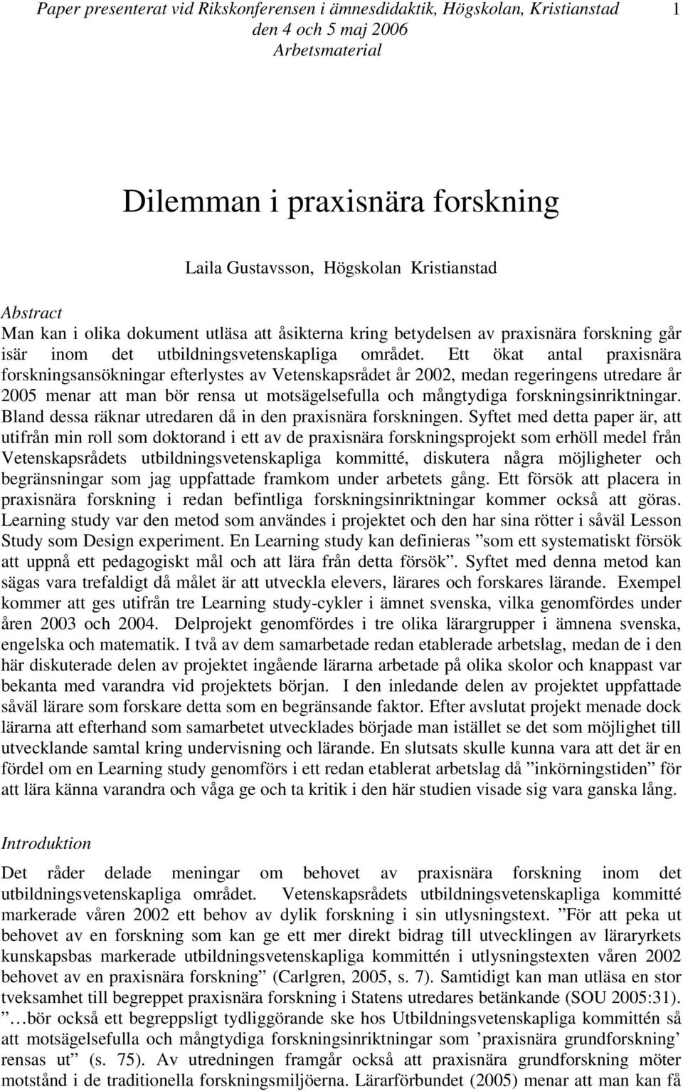 Ett ökat antal praxisnära forskningsansökningar efterlystes av Vetenskapsrådet år 2002, medan regeringens utredare år 2005 menar att man bör rensa ut motsägelsefulla och mångtydiga