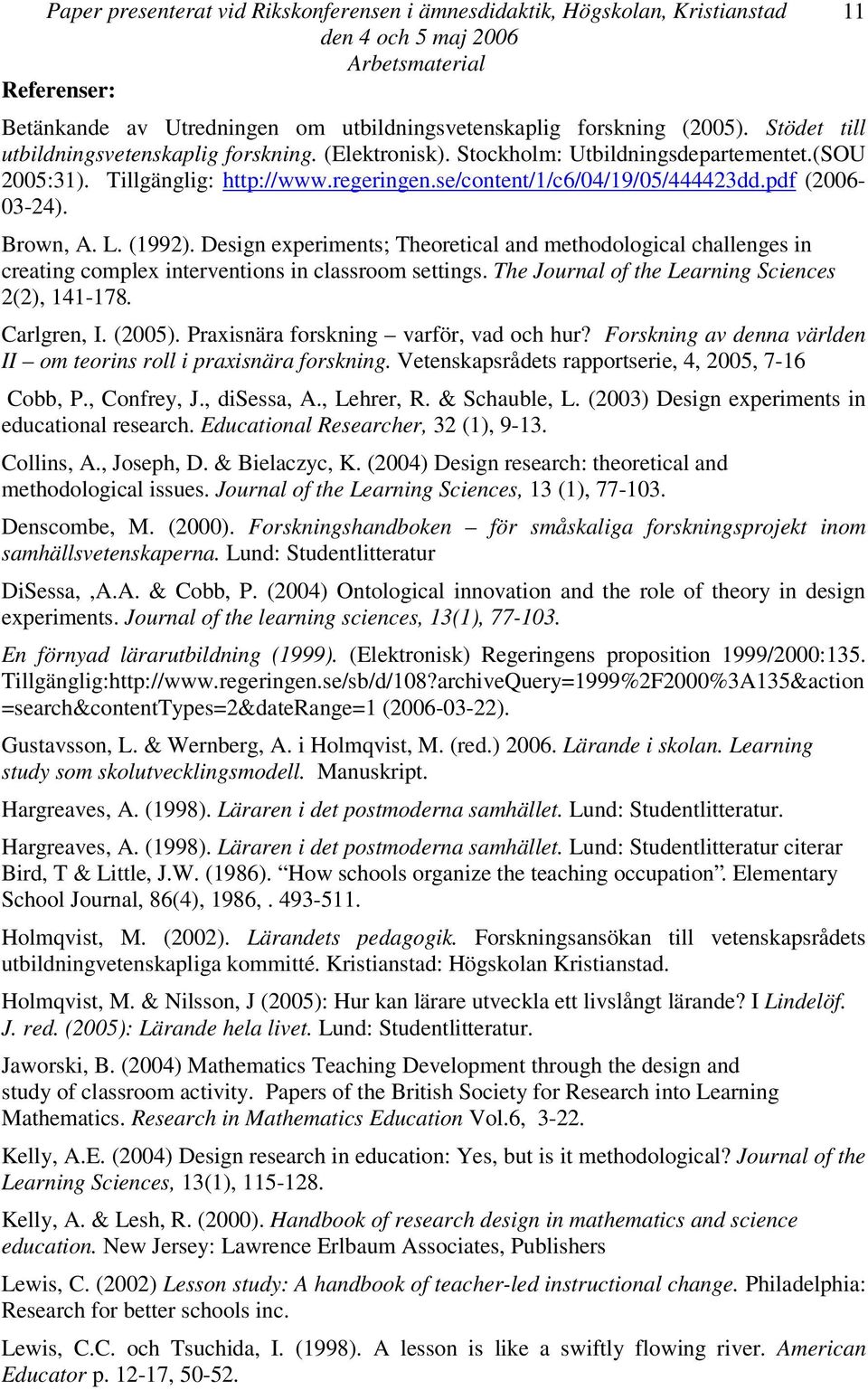 Brown, A. L. (1992). Design experiments; Theoretical and methodological challenges in creating complex interventions in classroom settings. The Journal of the Learning Sciences 2(2), 141-178.