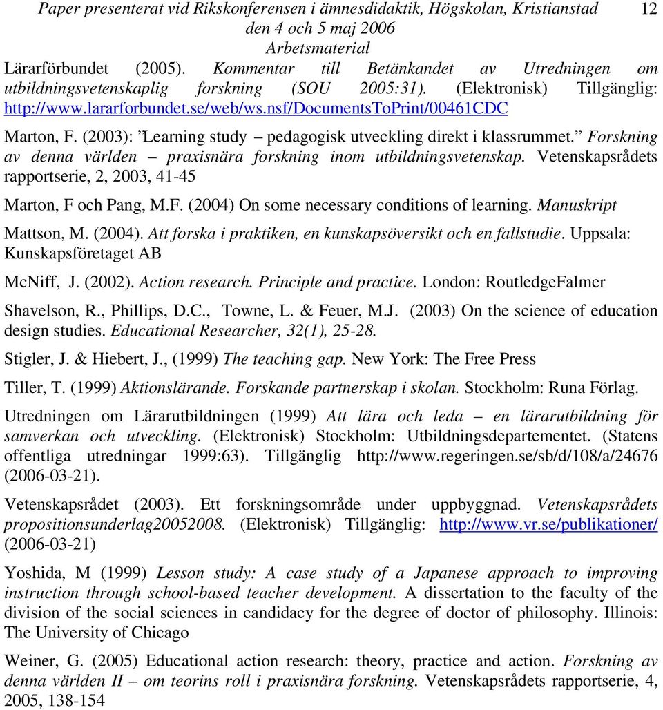 Forskning av denna världen praxisnära forskning inom utbildningsvetenskap. Vetenskapsrådets rapportserie, 2, 2003, 41-45 Marton, F och Pang, M.F. (2004) On some necessary conditions of learning.