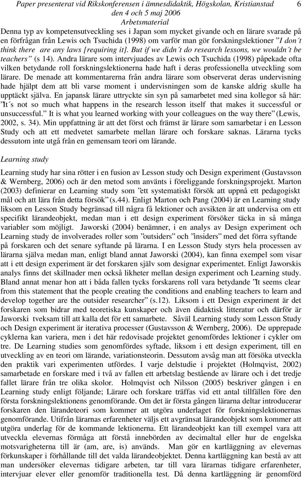 Andra lärare som intervjuades av Lewis och Tsuchida (1998) påpekade ofta vilken betydande roll forskningslektionerna hade haft i deras professionella utveckling som lärare.