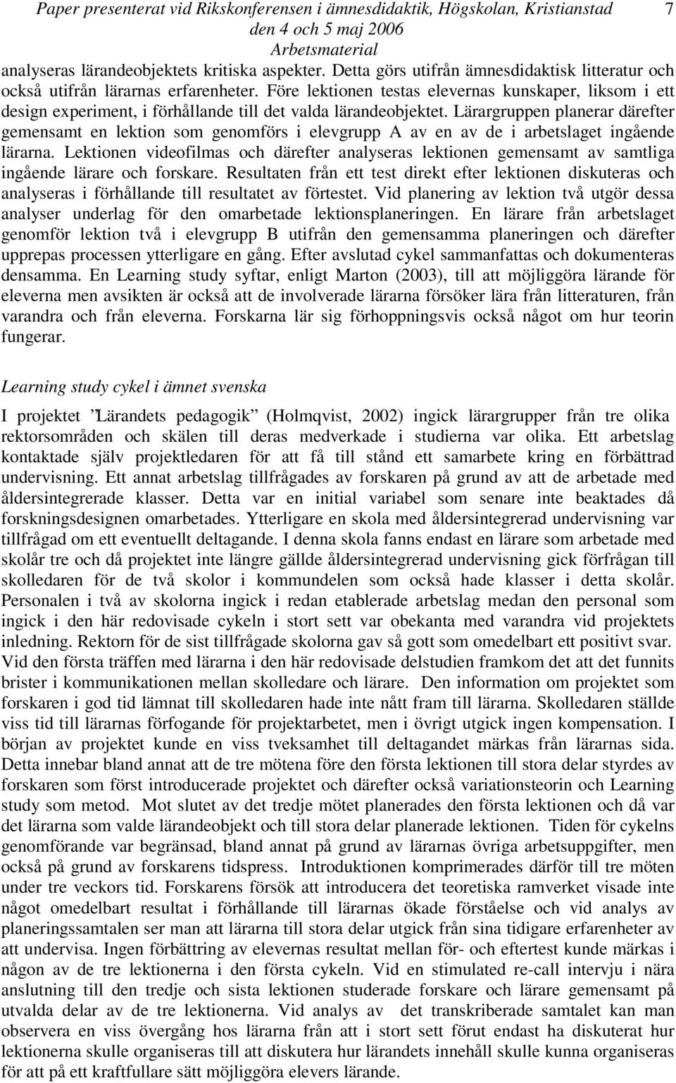 Före lektionen testas elevernas kunskaper, liksom i ett design experiment, i förhållande till det valda lärandeobjektet.