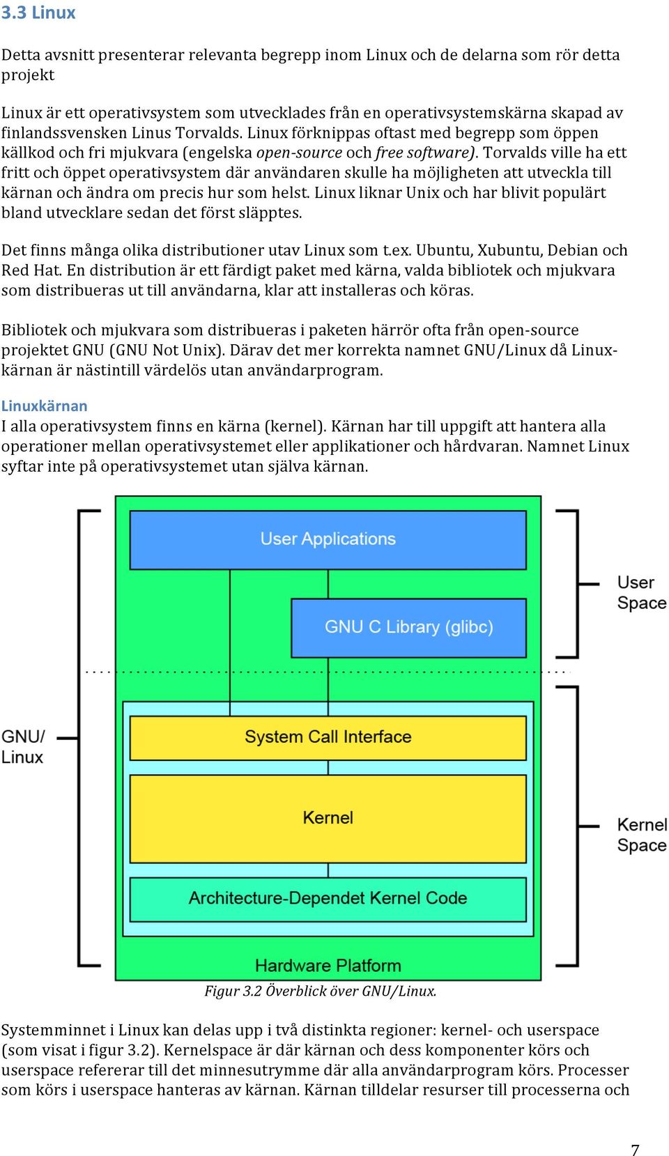 Torvalds ville ha ett fritt och öppet operativsystem där användaren skulle ha möjligheten att utveckla till kärnan och ändra om precis hur som helst.