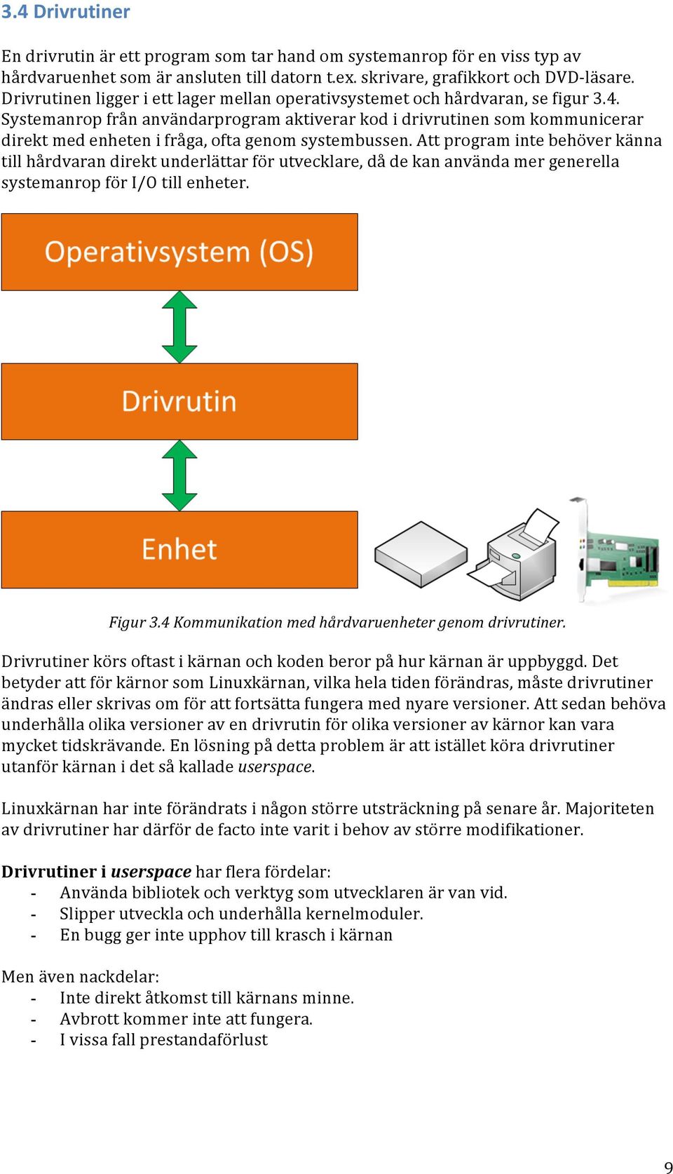 Systemanrop från användarprogram aktiverar kod i drivrutinen som kommunicerar direkt med enheten i fråga, ofta genom systembussen.