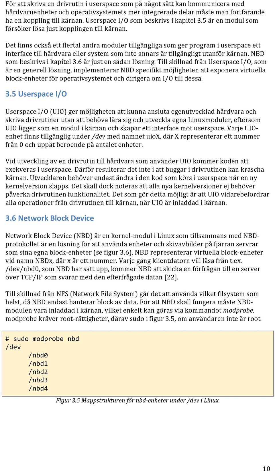 Det finns också ett flertal andra moduler tillgängliga som ger program i userspace ett interface till hårdvara eller system som inte annars är tillgängligt utanför kärnan.