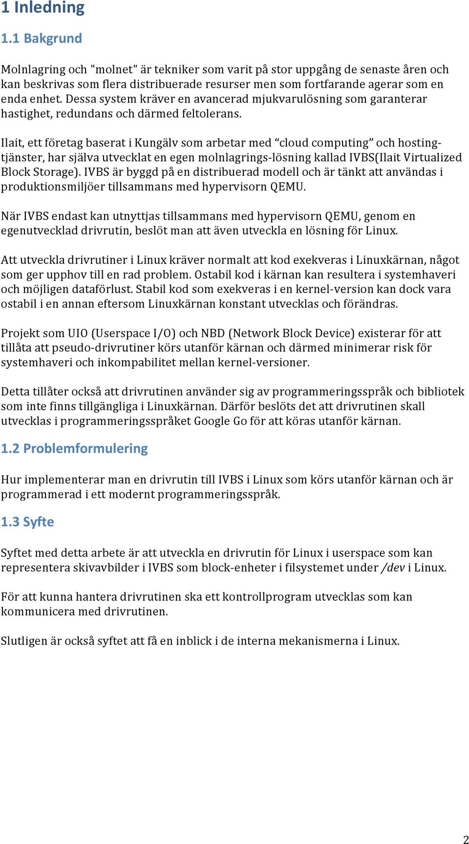 Ilait, ett företag baserat i Kungälv som arbetar med cloud computing och hosting- tjänster, har själva utvecklat en egen molnlagrings- lösning kallad IVBS(Ilait Virtualized Block Storage).