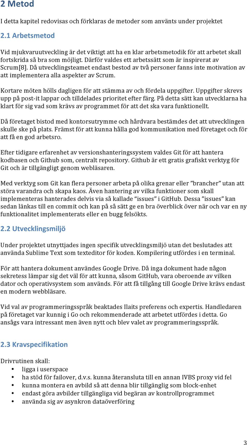 Då utvecklingsteamet endast bestod av två personer fanns inte motivation av att implementera alla aspekter av Scrum. Kortare möten hölls dagligen för att stämma av och fördela uppgifter.