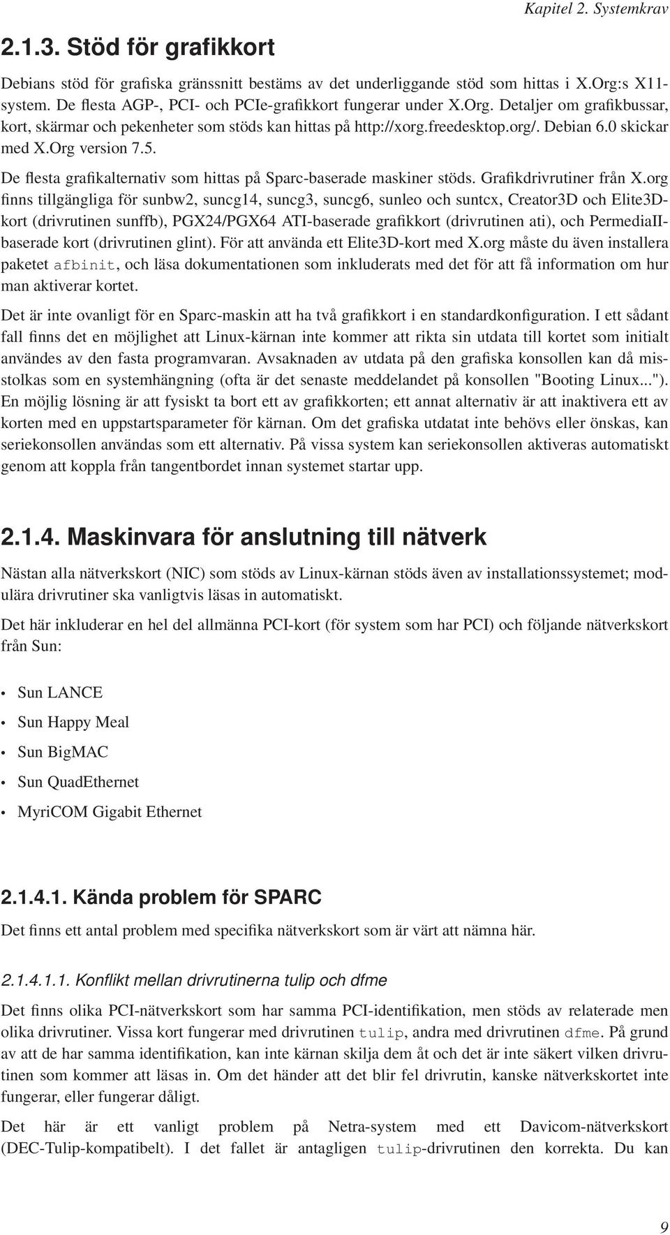 Org version 7.5. De flesta grafikalternativ som hittas på Sparc-baserade maskiner stöds. Grafikdrivrutiner från X.