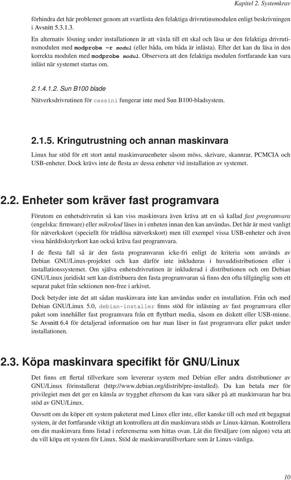 Efter det kan du läsa in den korrekta modulen med modprobe modul. Observera att den felaktiga modulen fortfarande kan vara inläst när systemet startas om. 2.