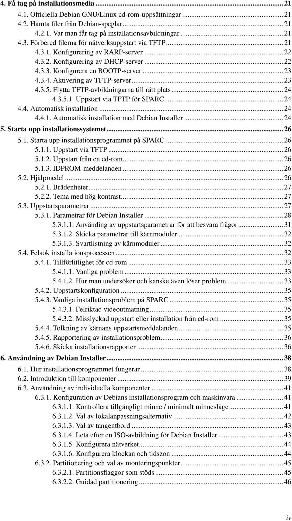 .. 23 4.3.5. Flytta TFTP-avbildningarna till rätt plats... 24 4.3.5.1. Uppstart via TFTP för SPARC... 24 4.4. Automatisk installation... 24 4.4.1. Automatisk installation med Debian Installer... 24 5.