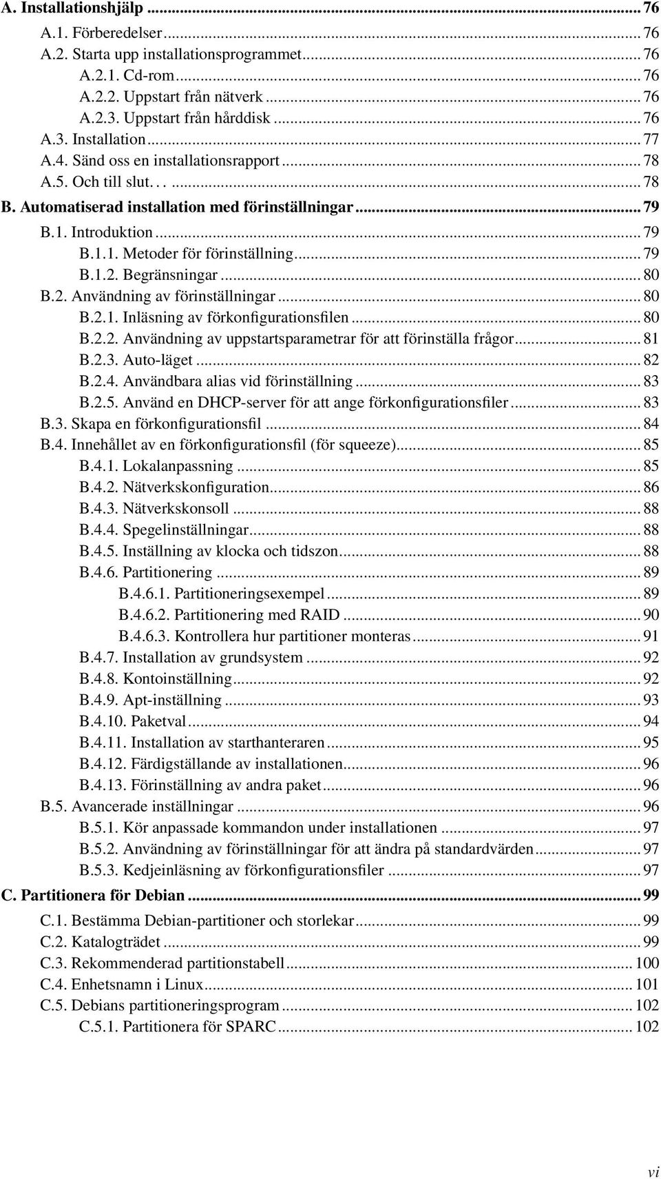 Begränsningar... 80 B.2. Användning av förinställningar... 80 B.2.1. Inläsning av förkonfigurationsfilen... 80 B.2.2. Användning av uppstartsparametrar för att förinställa frågor... 81 B.2.3.