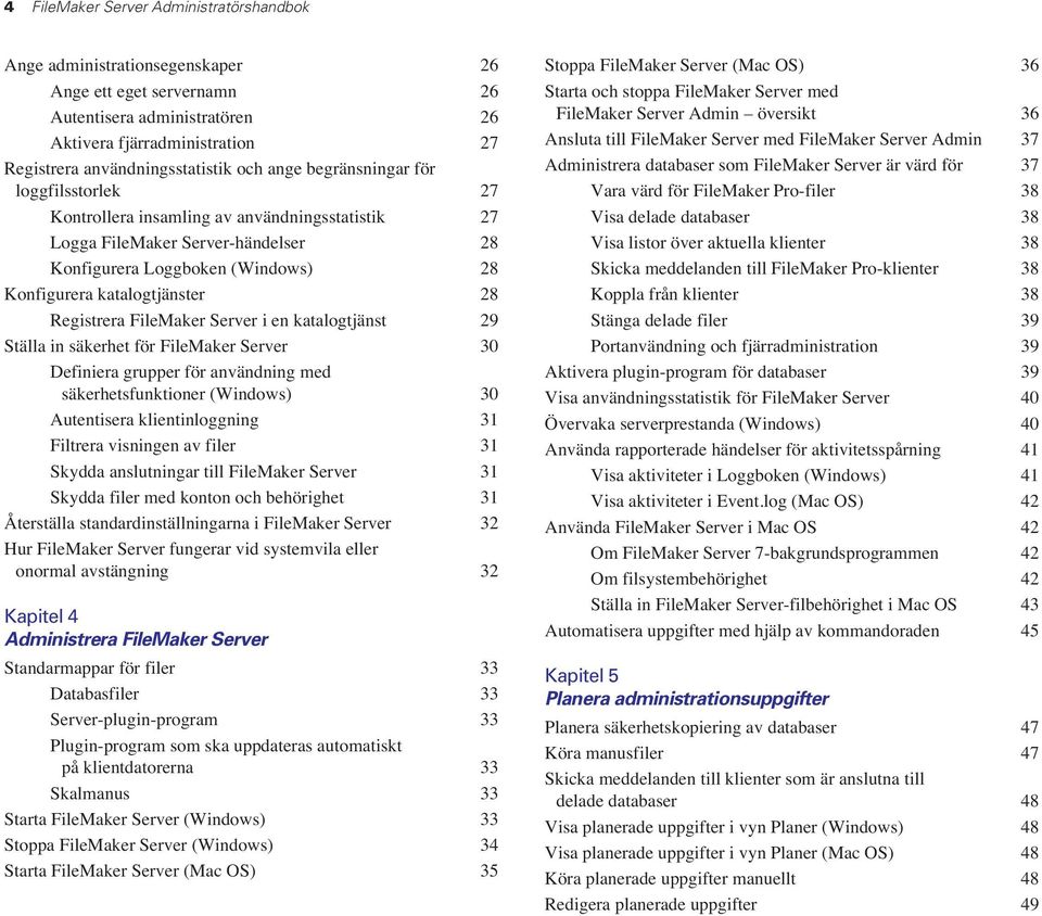Registrera FileMaker Server i en katalogtjänst 29 Ställa in säkerhet för FileMaker Server 30 Definiera grupper för användning med säkerhetsfunktioner (Windows) 30 Autentisera klientinloggning 31