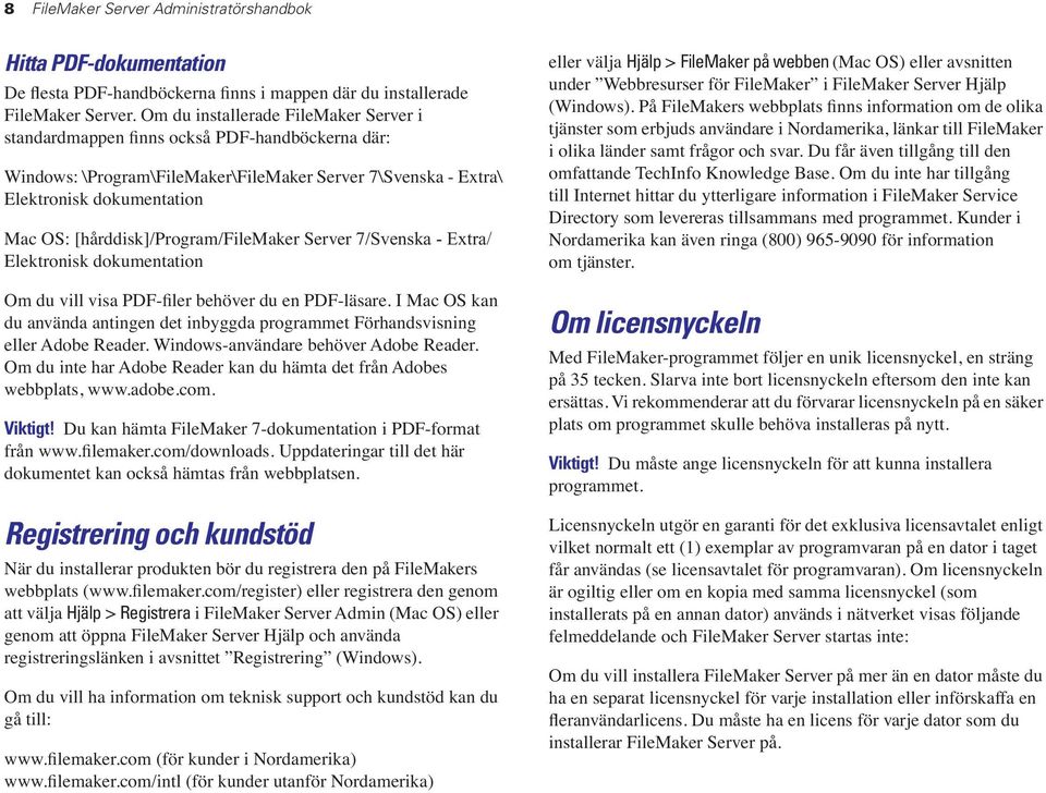 [hårddisk]/program/filemaker Server 7/Svenska - Extra/ Elektronisk dokumentation Om du vill visa PDF-filer behöver du en PDF-läsare.
