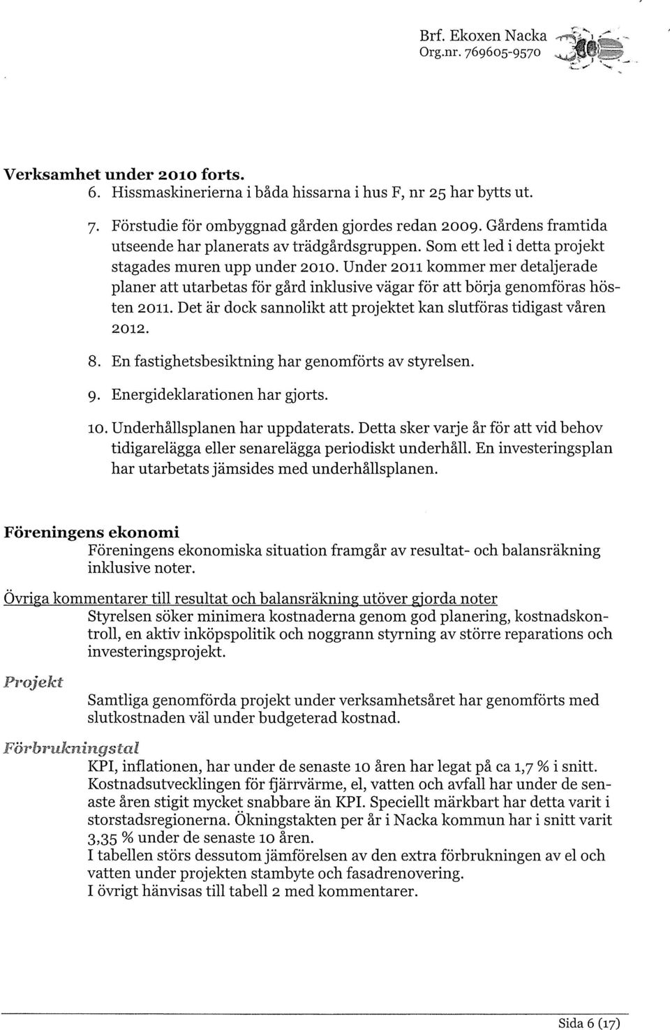 Under 211 kommer mer detaljerade planer att utarbetas för gård inklusive vägar för att börja genomföras hös ten 211. Det är dock sannolikt att projektet kan slutföras tidigast våren 212. 8.