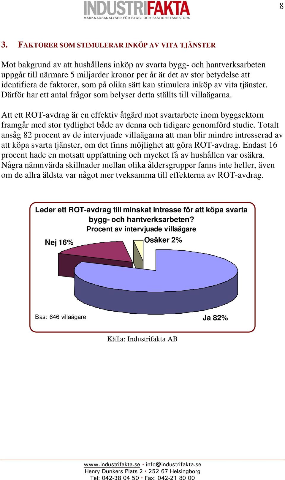 Att ett ROT-avdrag är en effektiv åtgärd mot svartarbete inom byggsektorn framgår med stor tydlighet både av denna och tidigare genomförd studie.