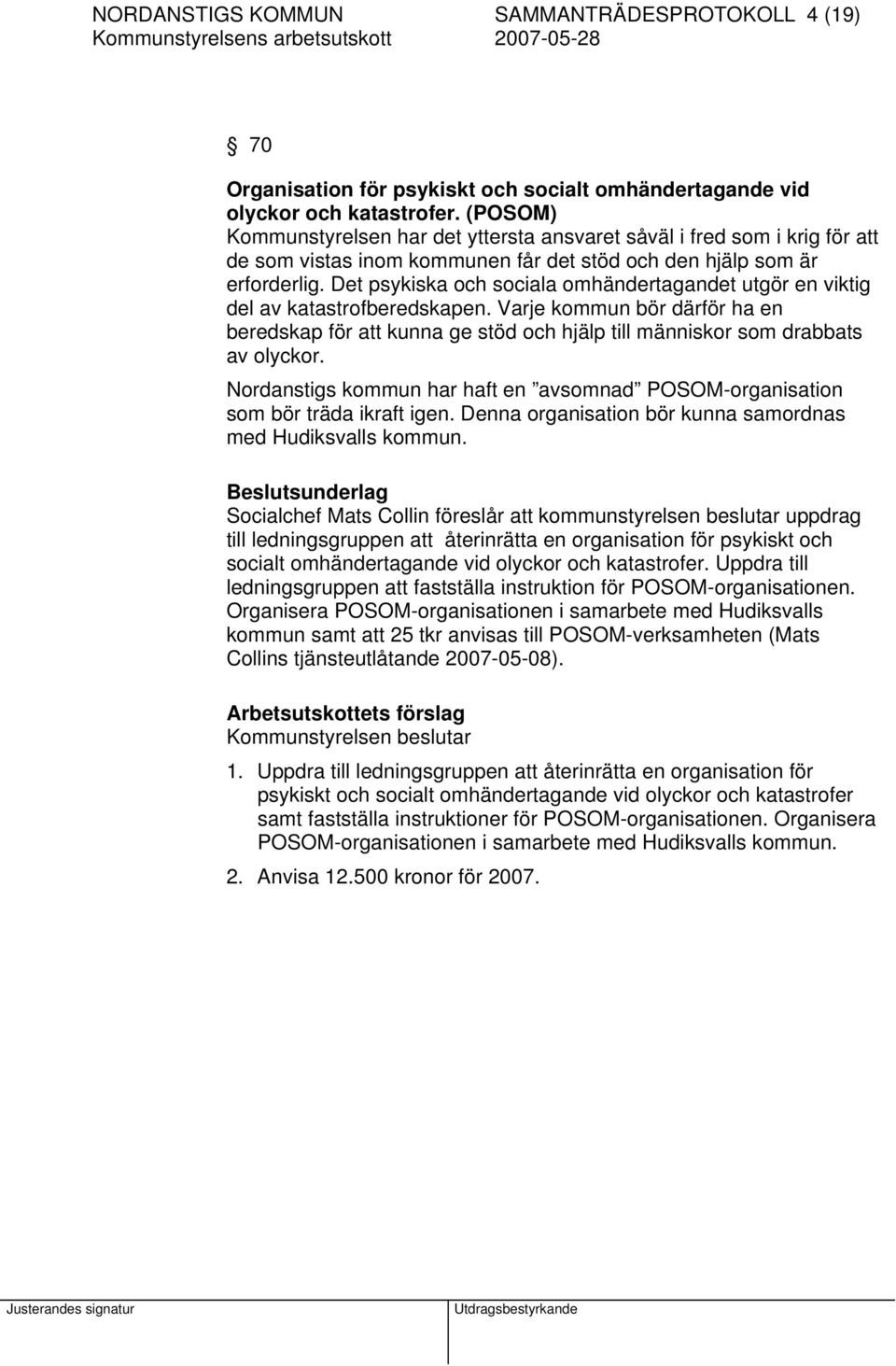 Det psykiska och sociala omhändertagandet utgör en viktig del av katastrofberedskapen. Varje kommun bör därför ha en beredskap för att kunna ge stöd och hjälp till människor som drabbats av olyckor.