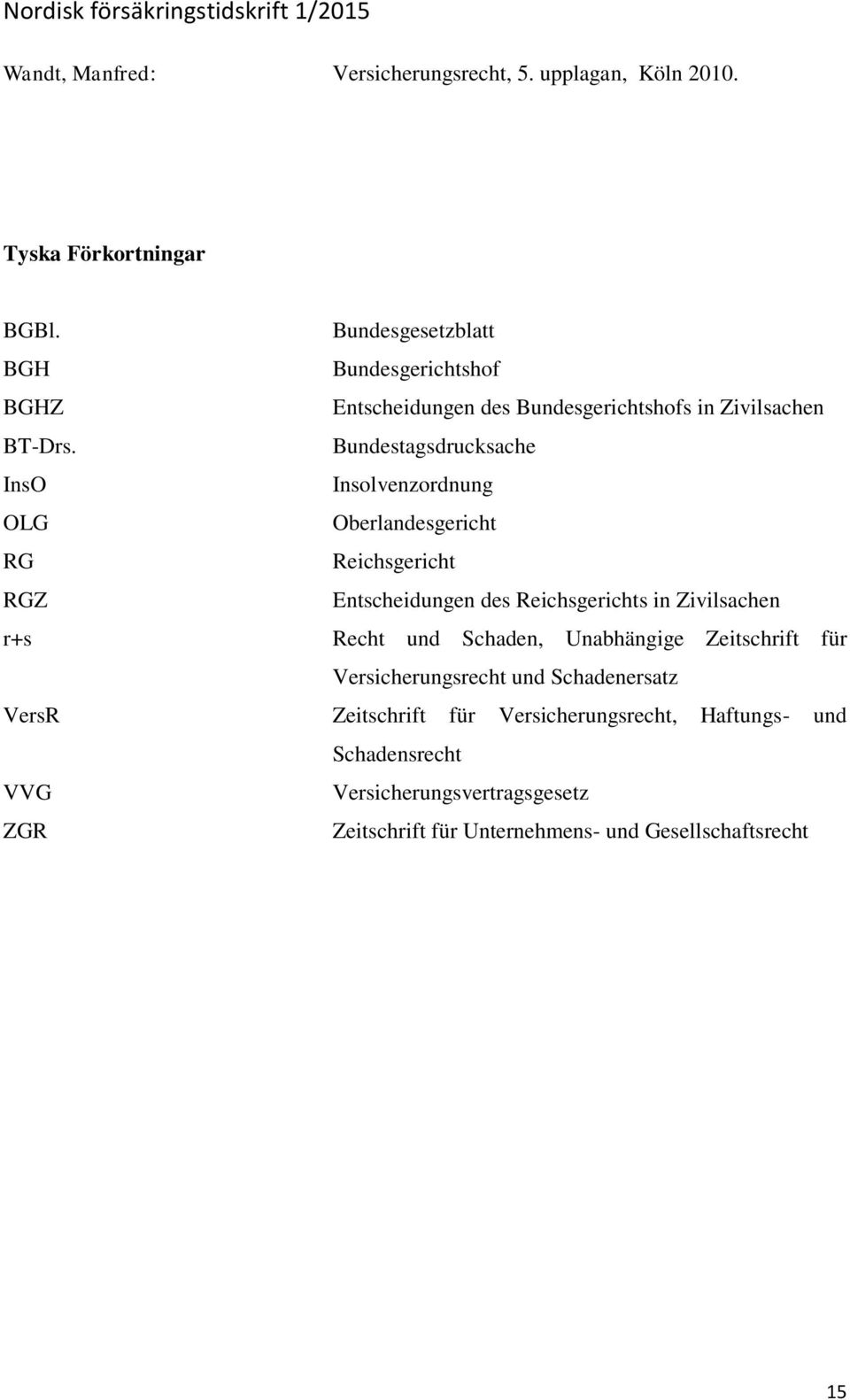Bundestagsdrucksache InsO Insolvenzordnung OLG Oberlandesgericht RG Reichsgericht RGZ Entscheidungen des Reichsgerichts in Zivilsachen r+s