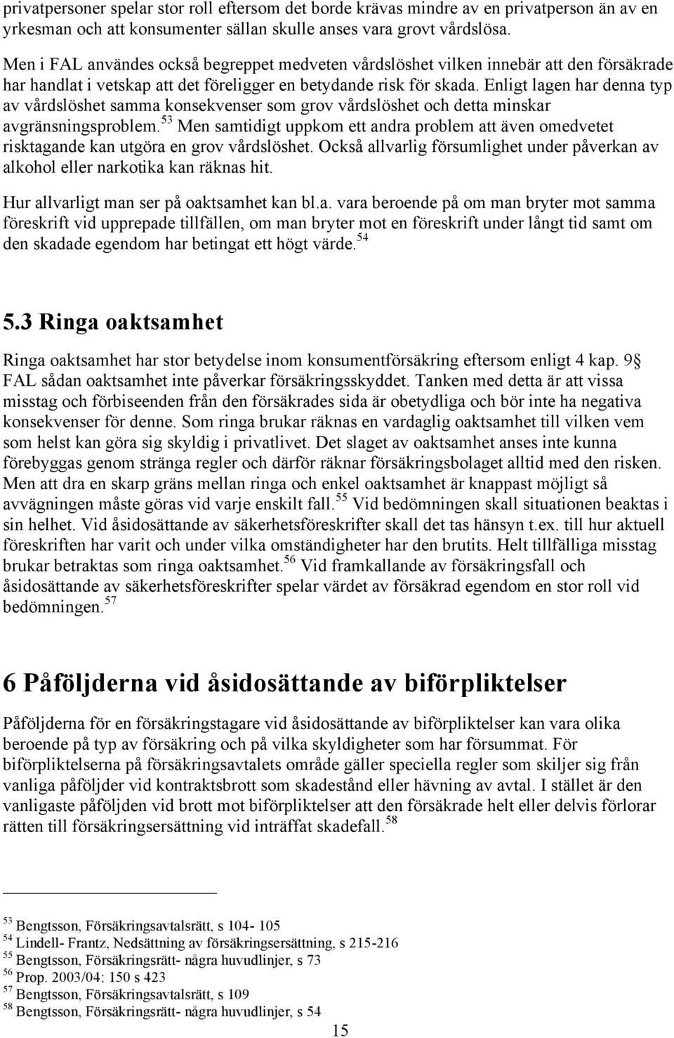 Enligt lagen har denna typ av vårdslöshet samma konsekvenser som grov vårdslöshet och detta minskar avgränsningsproblem.