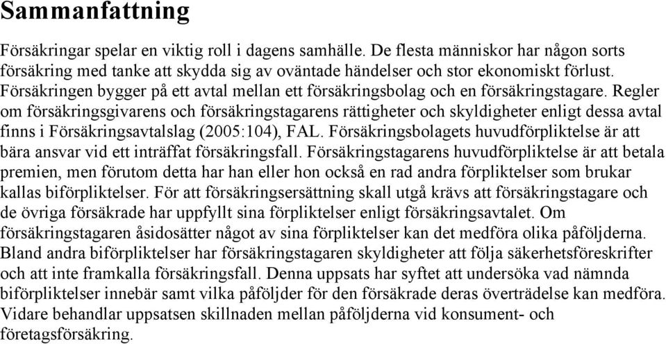 Regler om försäkringsgivarens och försäkringstagarens rättigheter och skyldigheter enligt dessa avtal finns i Försäkringsavtalslag (2005:104), FAL.