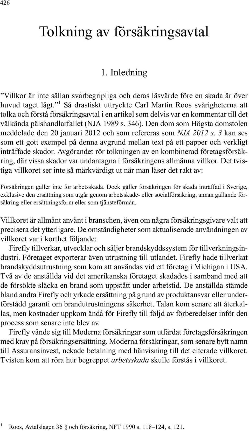 Den dom som Högsta domstolen meddelade den 20 januari 2012 och som refereras som NJA 2012 s. 3 kan ses som ett gott exempel på denna avgrund mellan text på ett papper och verkligt inträffade skador.