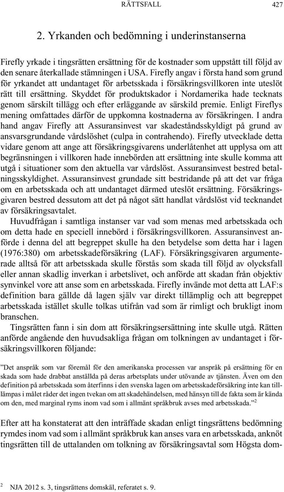 Skyddet för produktskador i Nordamerika hade tecknats genom särskilt tillägg och efter erläggande av särskild premie. Enligt Fireflys mening omfattades därför de uppkomna kostnaderna av försäkringen.