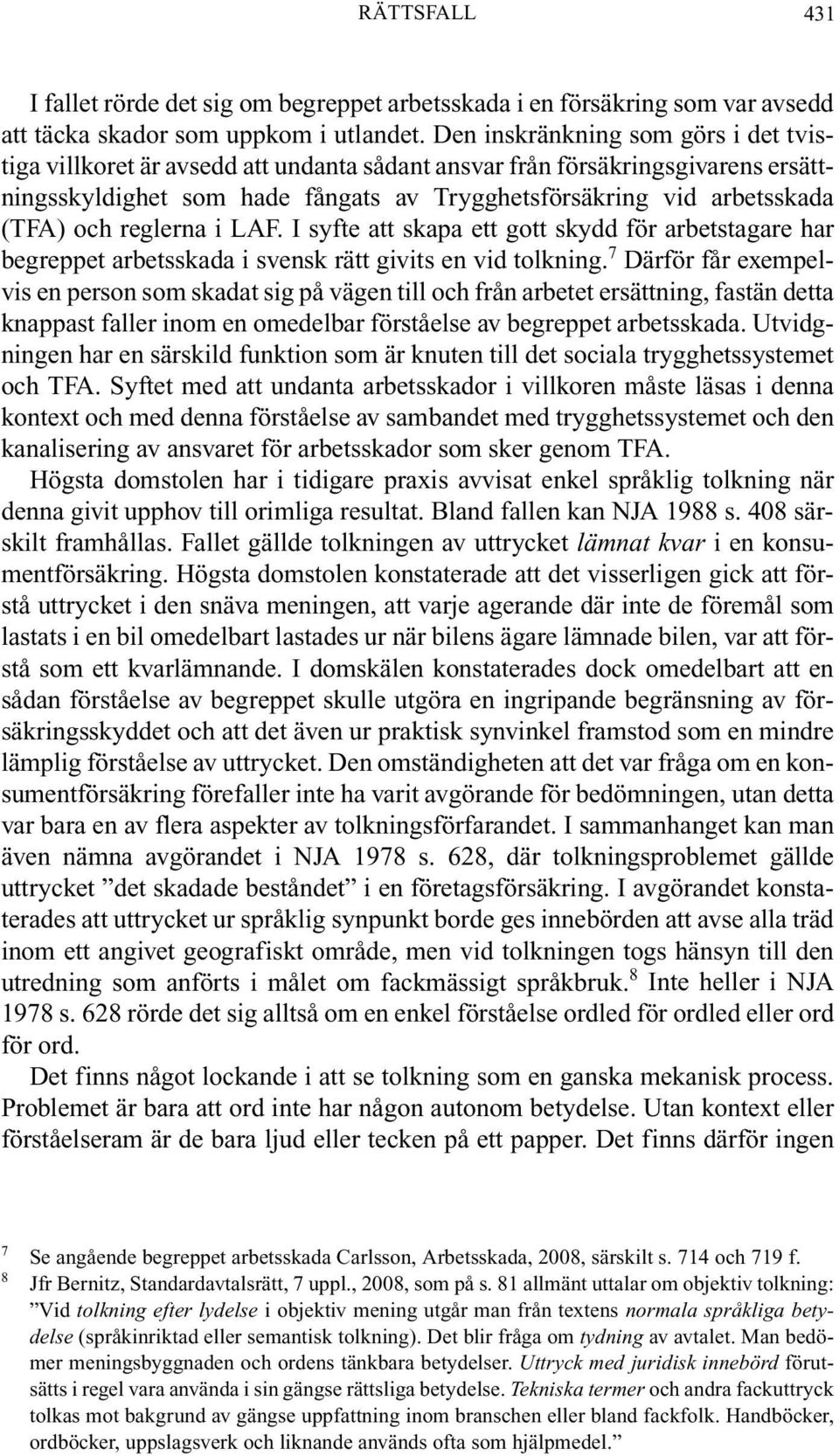 reglerna i LAF. I syfte att skapa ett gott skydd för arbetstagare har begreppet arbetsskada i svensk rätt givits en vid tolkning.