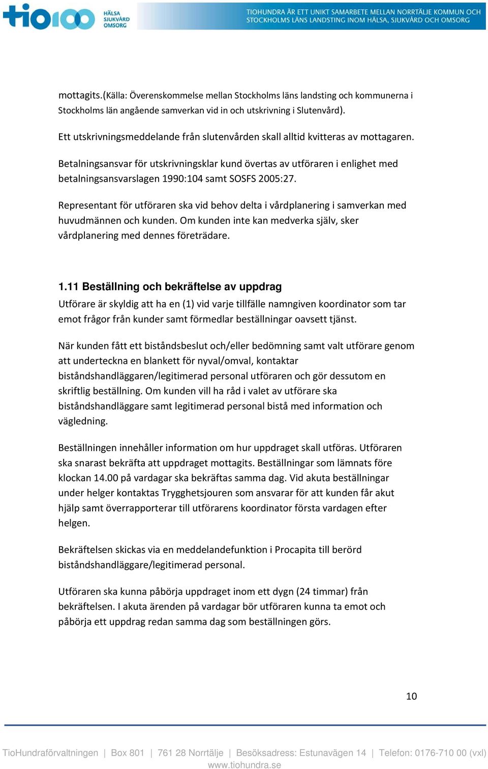 Betalningsansvar för utskrivningsklar kund övertas av utföraren i enlighet med betalningsansvarslagen 1990:104 samt SOSFS 2005:27.