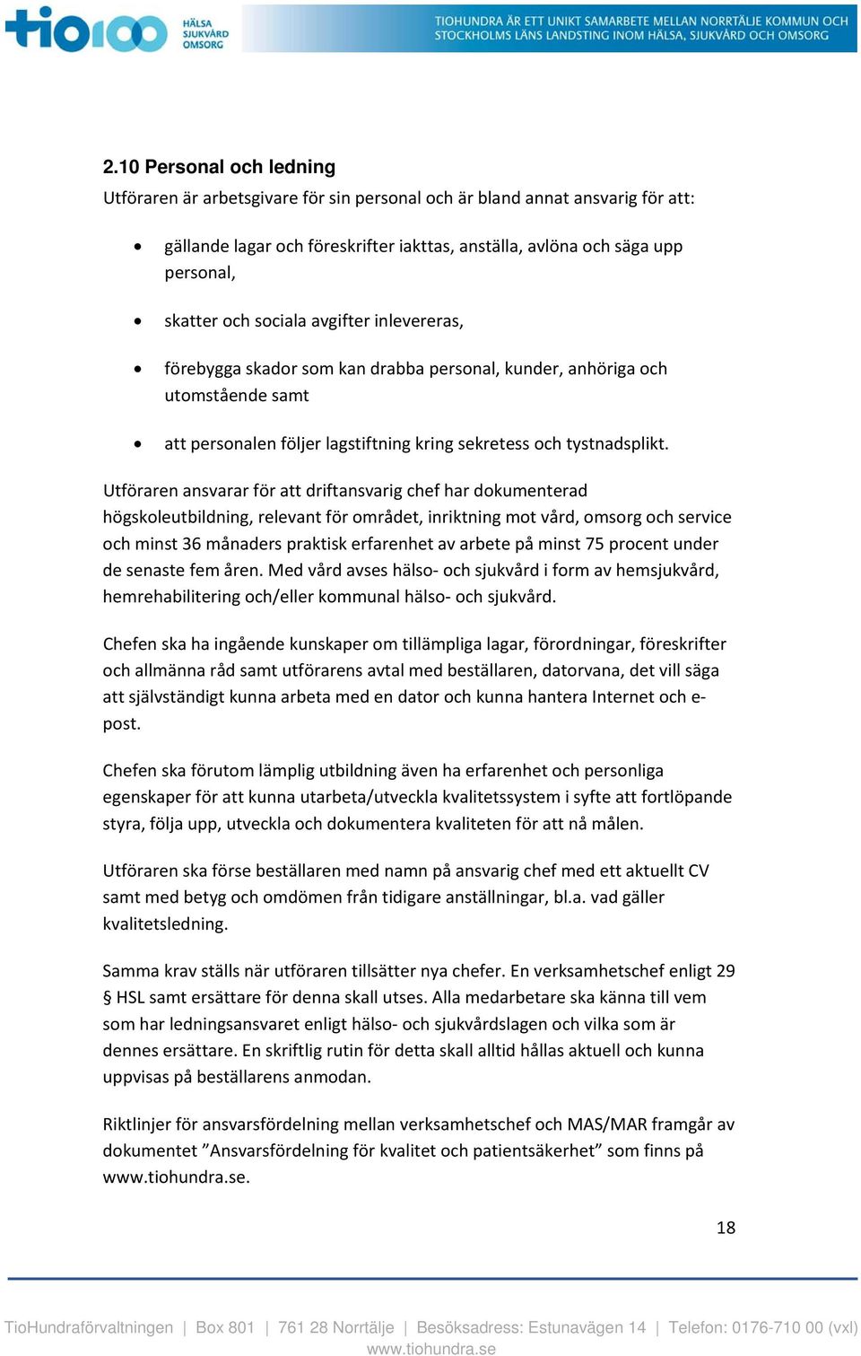 Utföraren ansvarar för att driftansvarig chef har dokumenterad högskoleutbildning, relevant för området, inriktning mot vård, omsorg och service och minst 36 månaders praktisk erfarenhet av arbete på