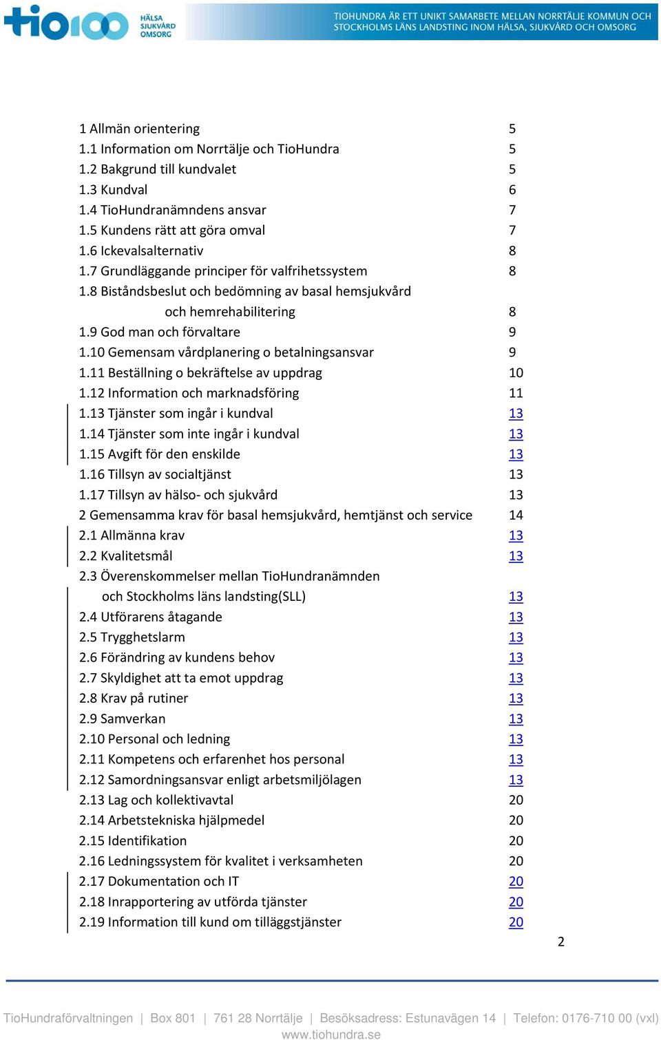 10 Gemensam vårdplanering o betalningsansvar 9 1.11 Beställning o bekräftelse av uppdrag 10 1.12 Information och marknadsföring 11 1.13 Tjänster som ingår i kundval 13 1.