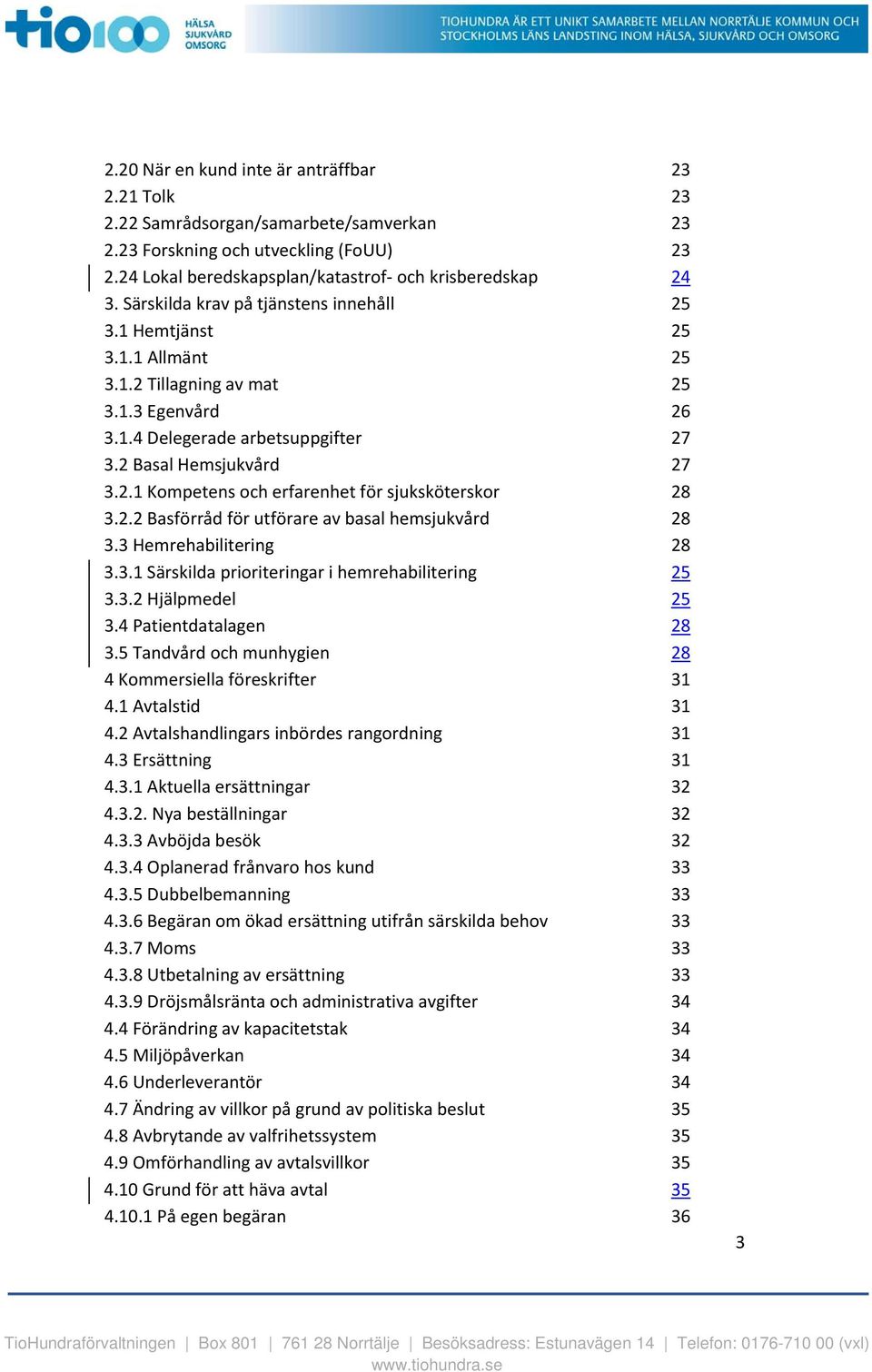 2.2 Basförråd för utförare av basal hemsjukvård 28 3.3 Hemrehabilitering 28 3.3.1 Särskilda prioriteringar i hemrehabilitering 25 3.3.2 Hjälpmedel 25 3.4 Patientdatalagen 28 3.