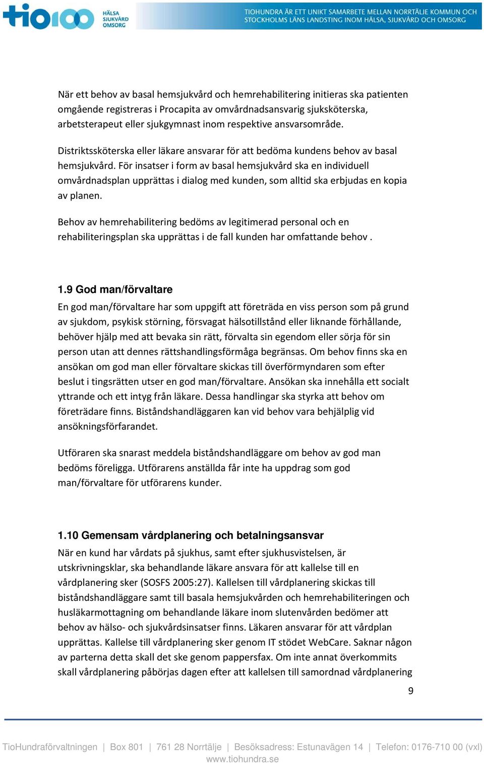 För insatser i form av basal hemsjukvård ska en individuell omvårdnadsplan upprättas i dialog med kunden, som alltid ska erbjudas en kopia av planen.