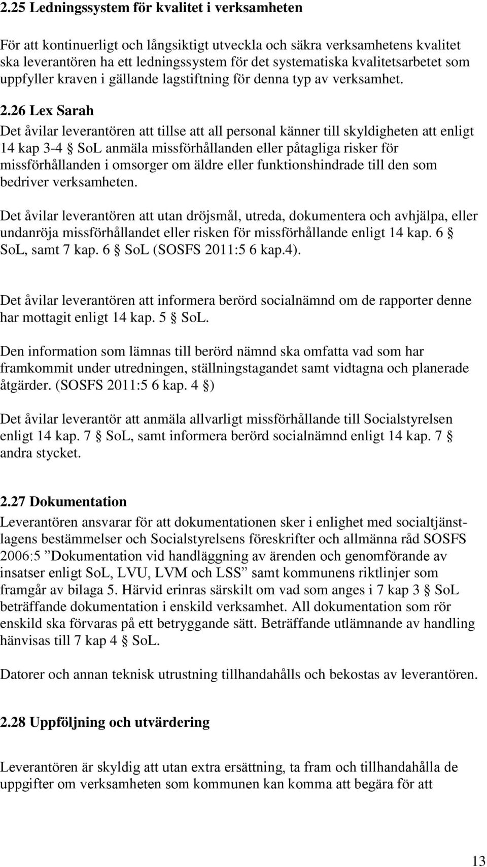 26 Lex Sarah Det åvilar leverantören att tillse att all personal känner till skyldigheten att enligt 14 kap 3-4 SoL anmäla missförhållanden eller påtagliga risker för missförhållanden i omsorger om