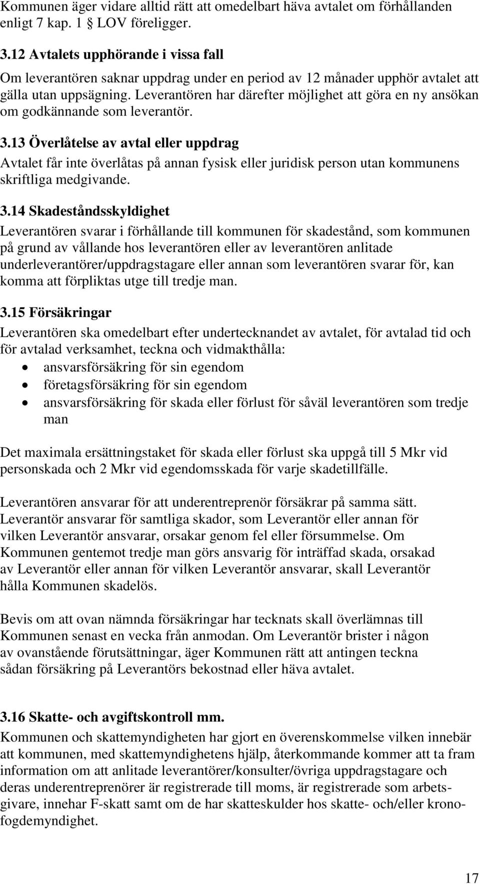 Leverantören har därefter möjlighet att göra en ny ansökan om godkännande som leverantör. 3.