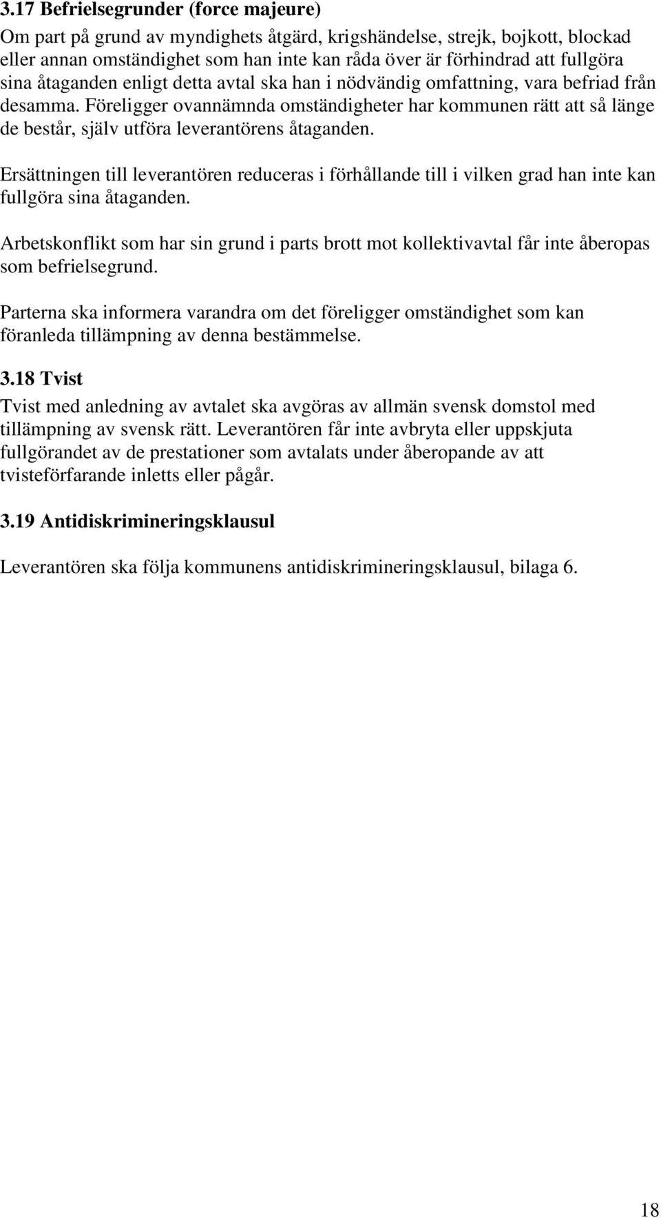 Föreligger ovannämnda omständigheter har kommunen rätt att så länge de består, själv utföra leverantörens åtaganden.