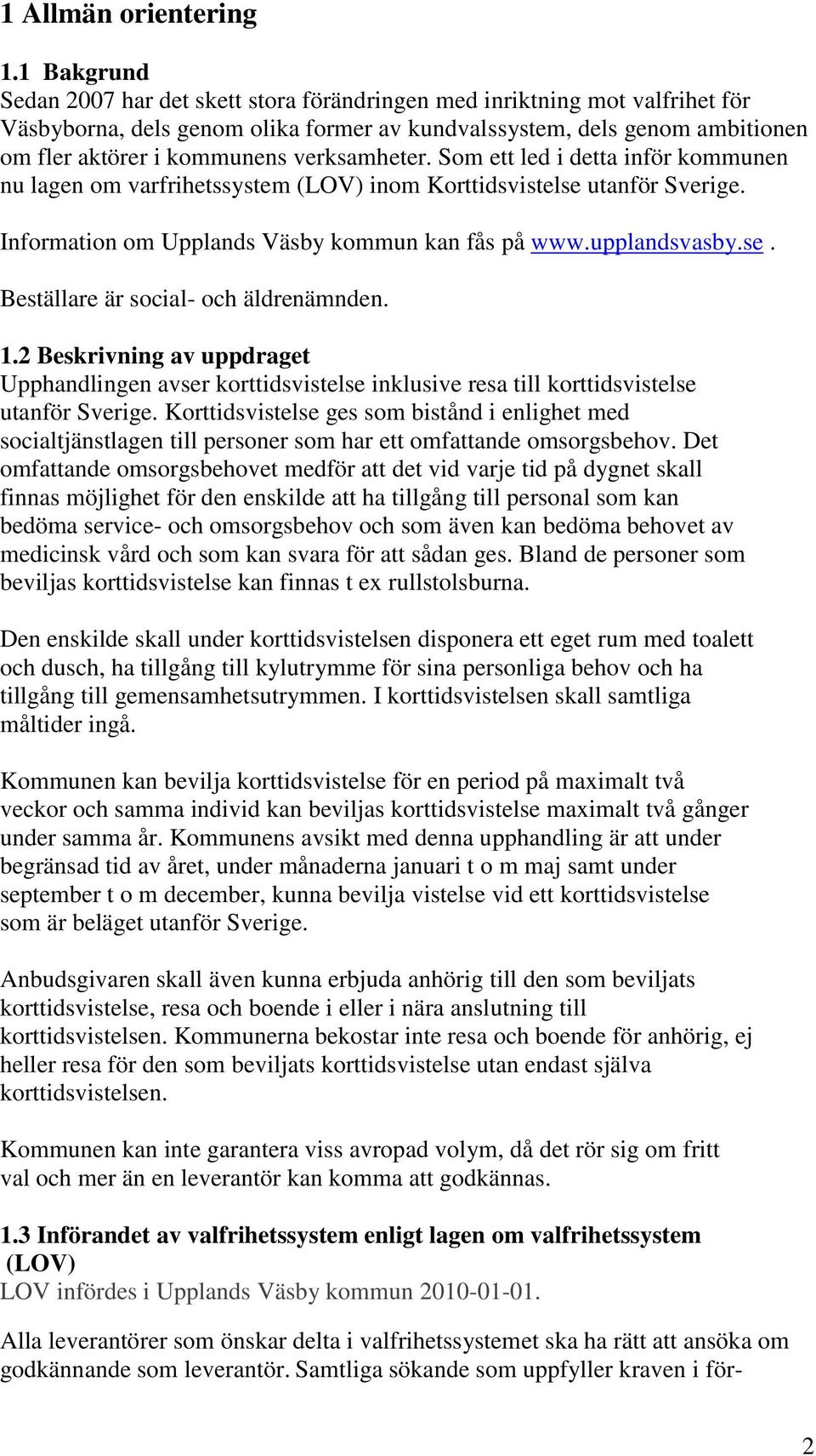 verksamheter. Som ett led i detta inför kommunen nu lagen om varfrihetssystem (LOV) inom Korttidsvistelse utanför Sverige. Information om Upplands Väsby kommun kan fås på www.upplandsvasby.se. Beställare är social- och äldrenämnden.