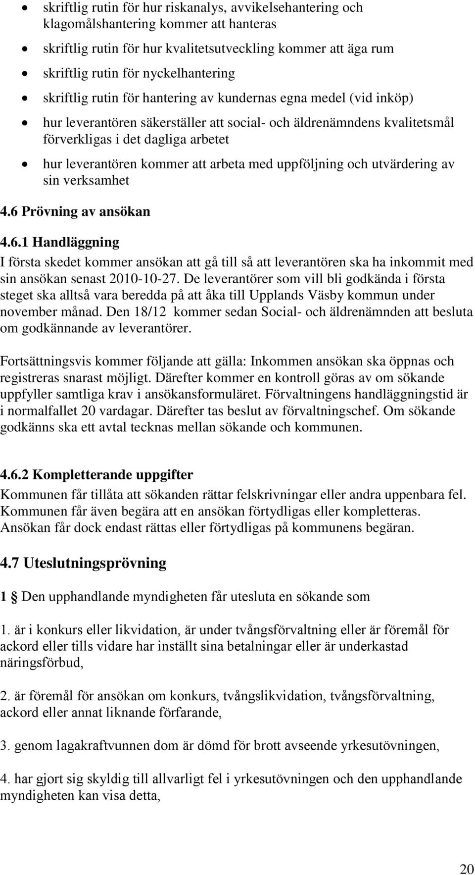 att arbeta med uppföljning och utvärdering av sin verksamhet 4.6 Prövning av ansökan 4.6.1 Handläggning I första skedet kommer ansökan att gå till så att leverantören ska ha inkommit med sin ansökan senast 2010-10-27.