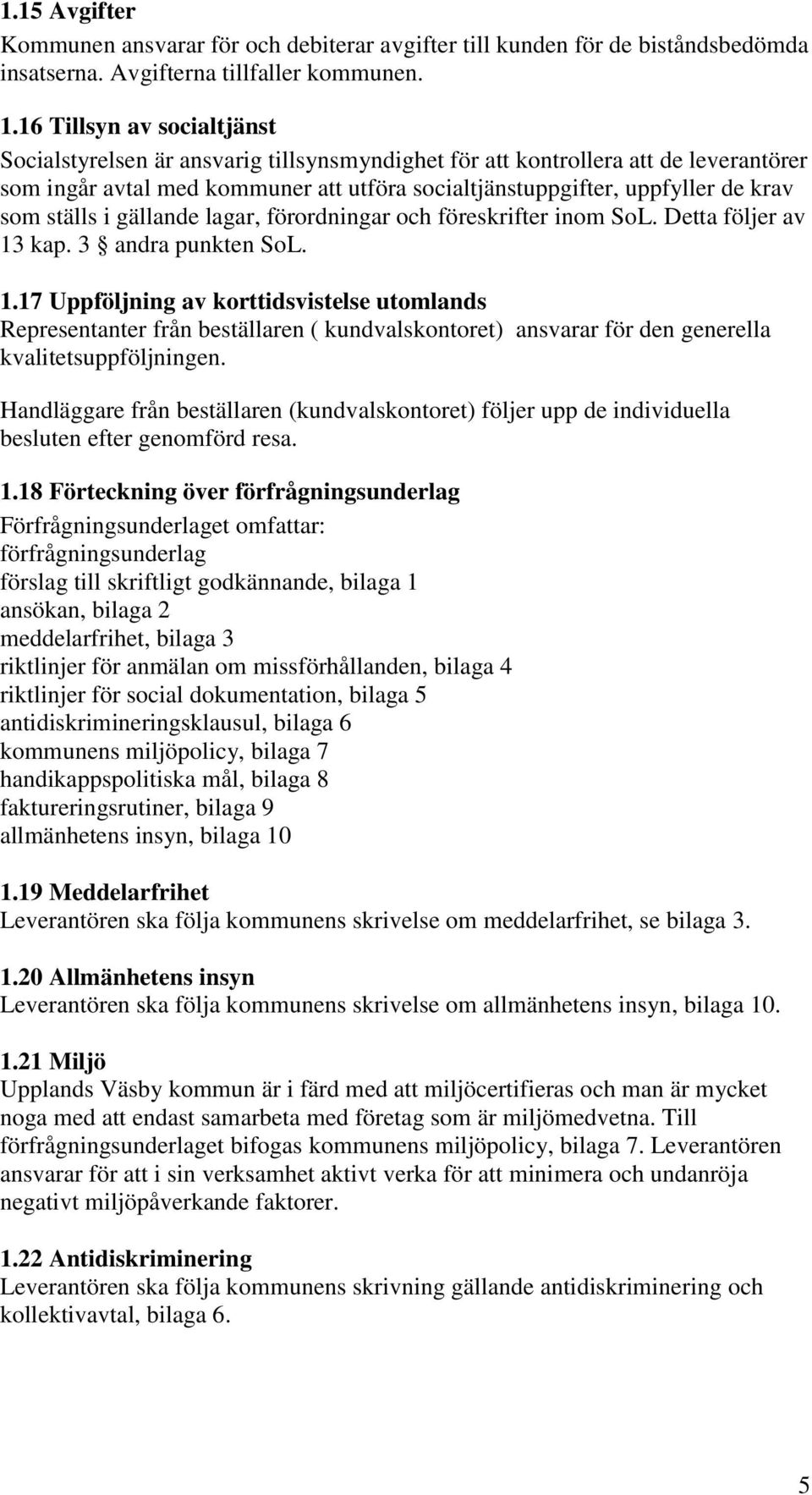 ställs i gällande lagar, förordningar och föreskrifter inom SoL. Detta följer av 13