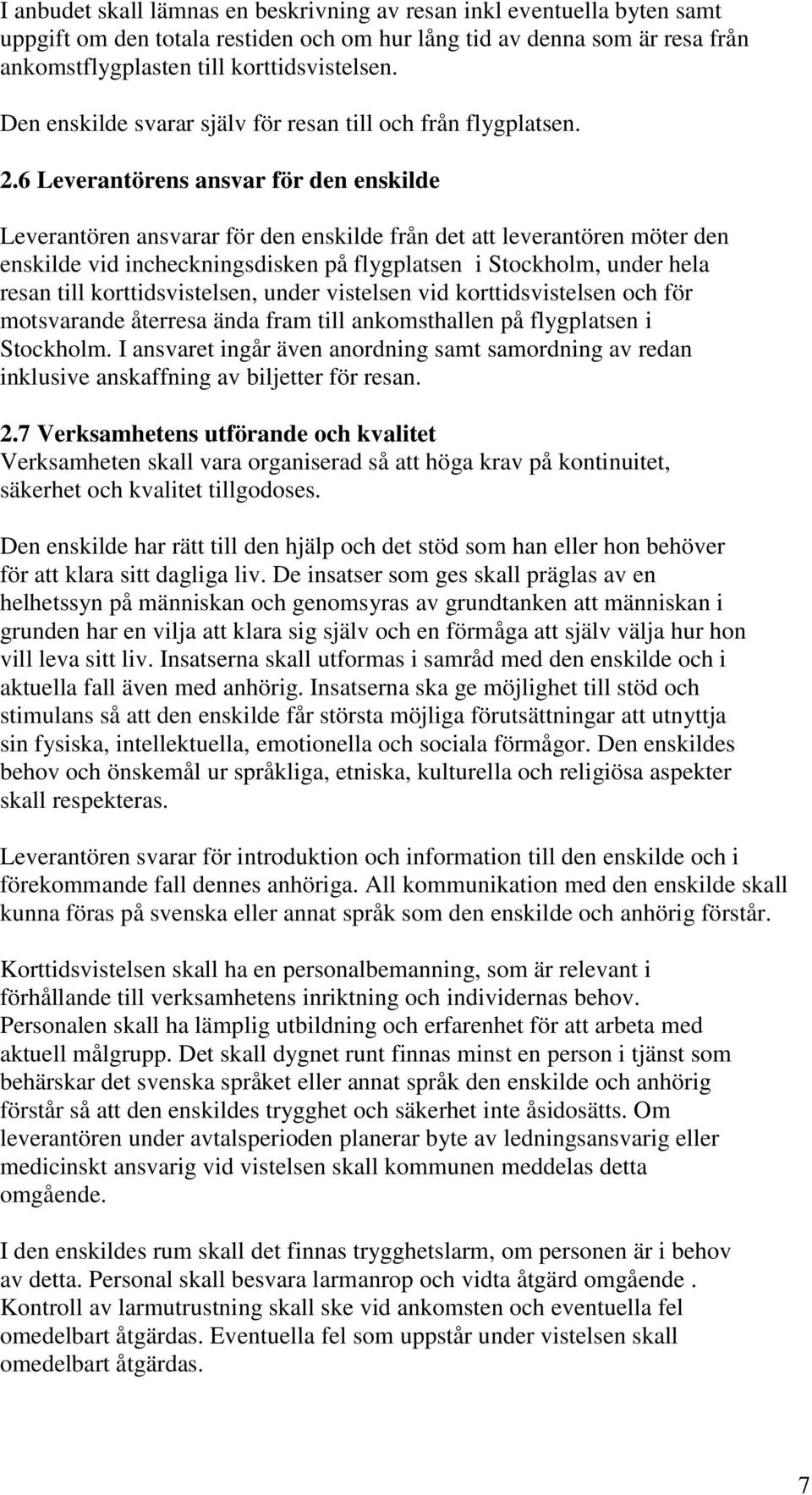 6 Leverantörens ansvar för den enskilde Leverantören ansvarar för den enskilde från det att leverantören möter den enskilde vid incheckningsdisken på flygplatsen i Stockholm, under hela resan till