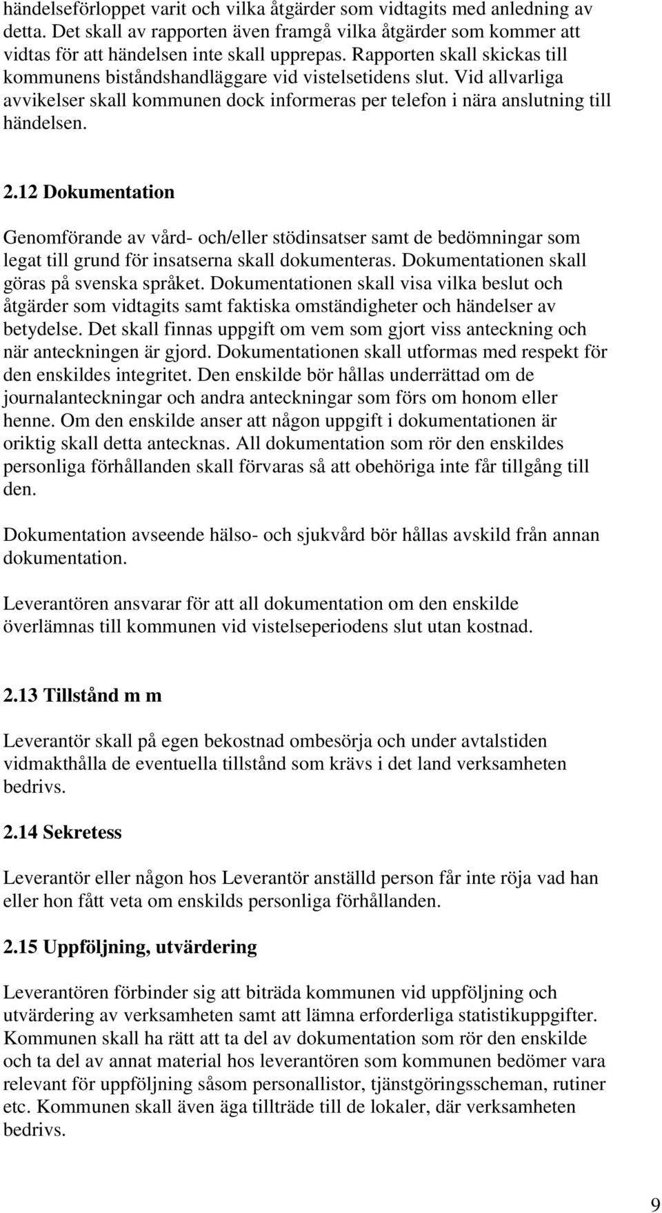 12 Dokumentation Genomförande av vård- och/eller stödinsatser samt de bedömningar som legat till grund för insatserna skall dokumenteras. Dokumentationen skall göras på svenska språket.