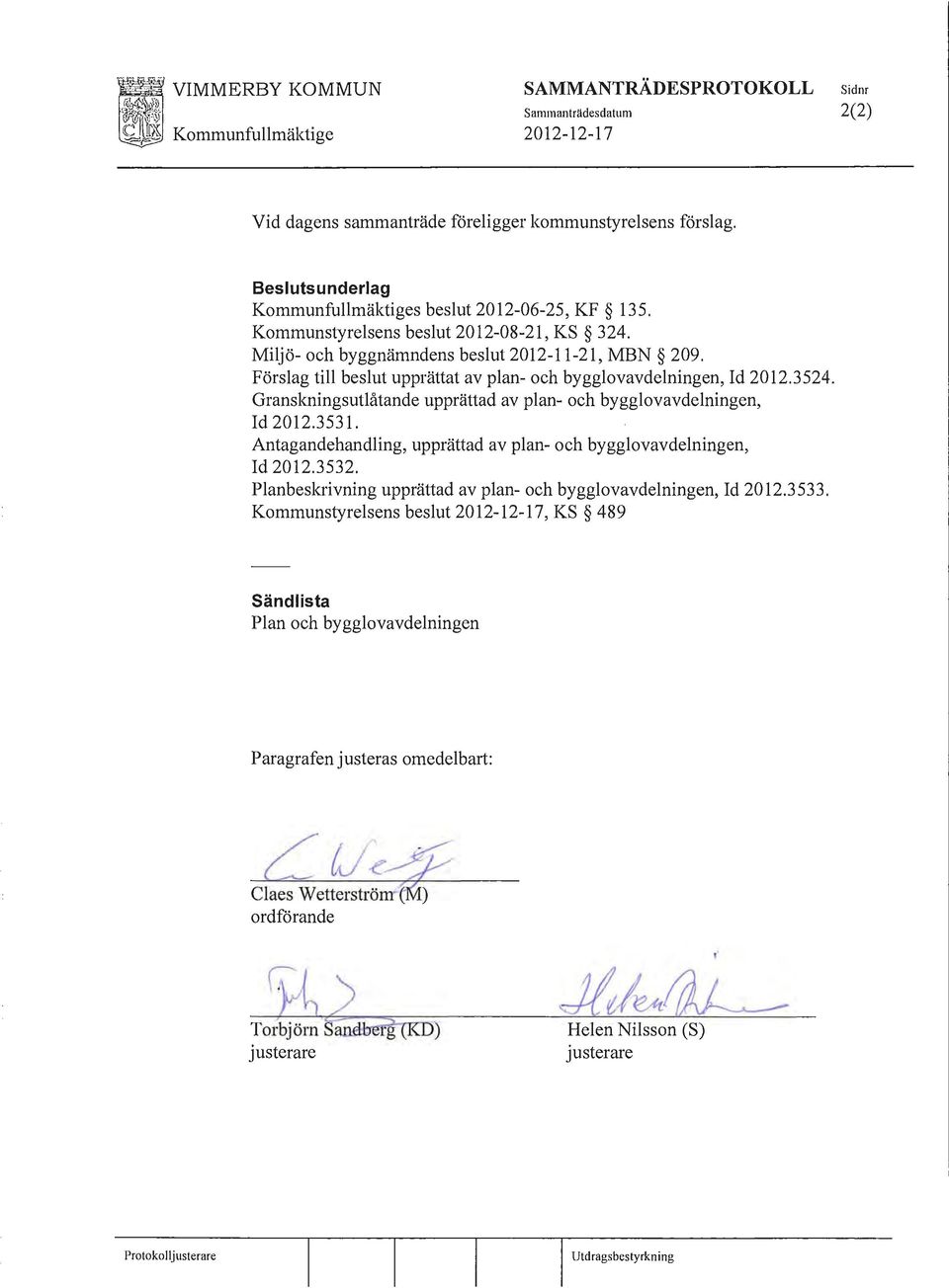 Förslag till beslut upprättat av plan- och bygglovavdelningen, Id 2012.3524. Granskningsutlåtande upprättad av plan- och bygglovavdelningen, Id 2012.3531.