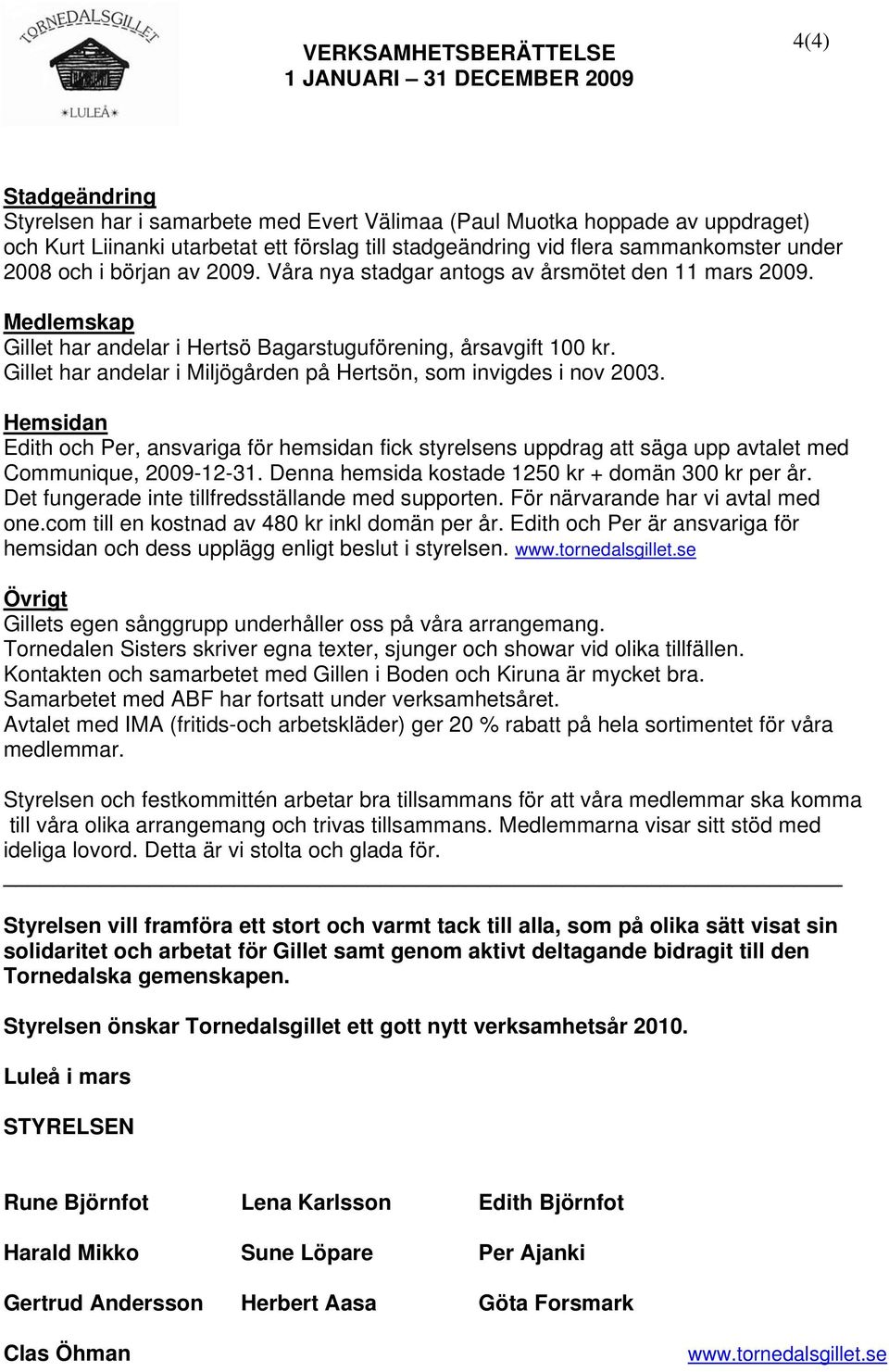 Gillet har andelar i Miljögården på Hertsön, som invigdes i nov 2003. Hemsidan Edith och Per, ansvariga för hemsidan fick styrelsens uppdrag att säga upp avtalet med Communique, 2009-12-31.