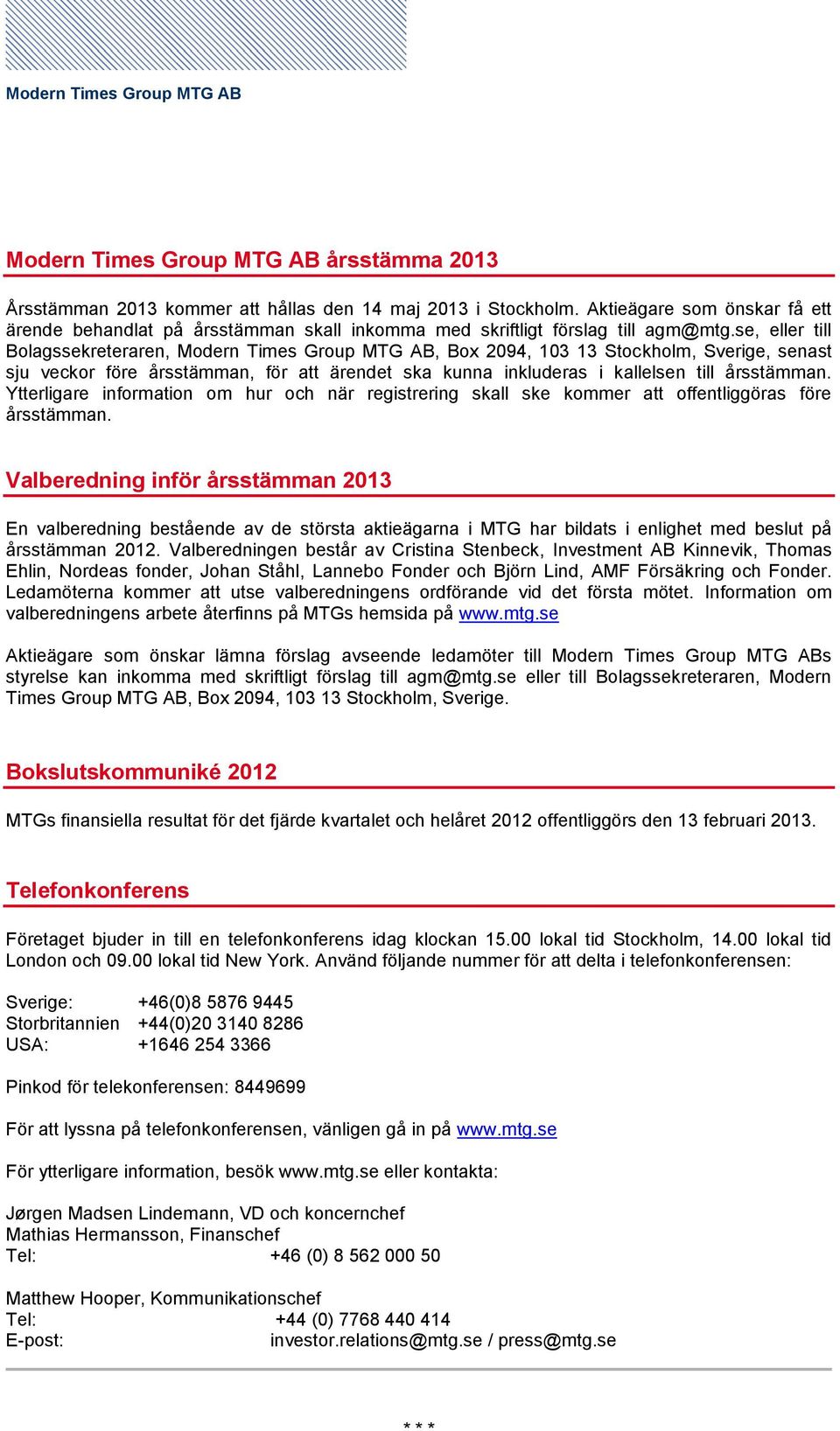 se, eller till Bolagssekreteraren, Modern Times Group MTG AB, Box 2094, 103 13 Stockholm, Sverige, senast sju veckor före årsstämman, för att ärendet ska kunna inkluderas i kallelsen till årsstämman.