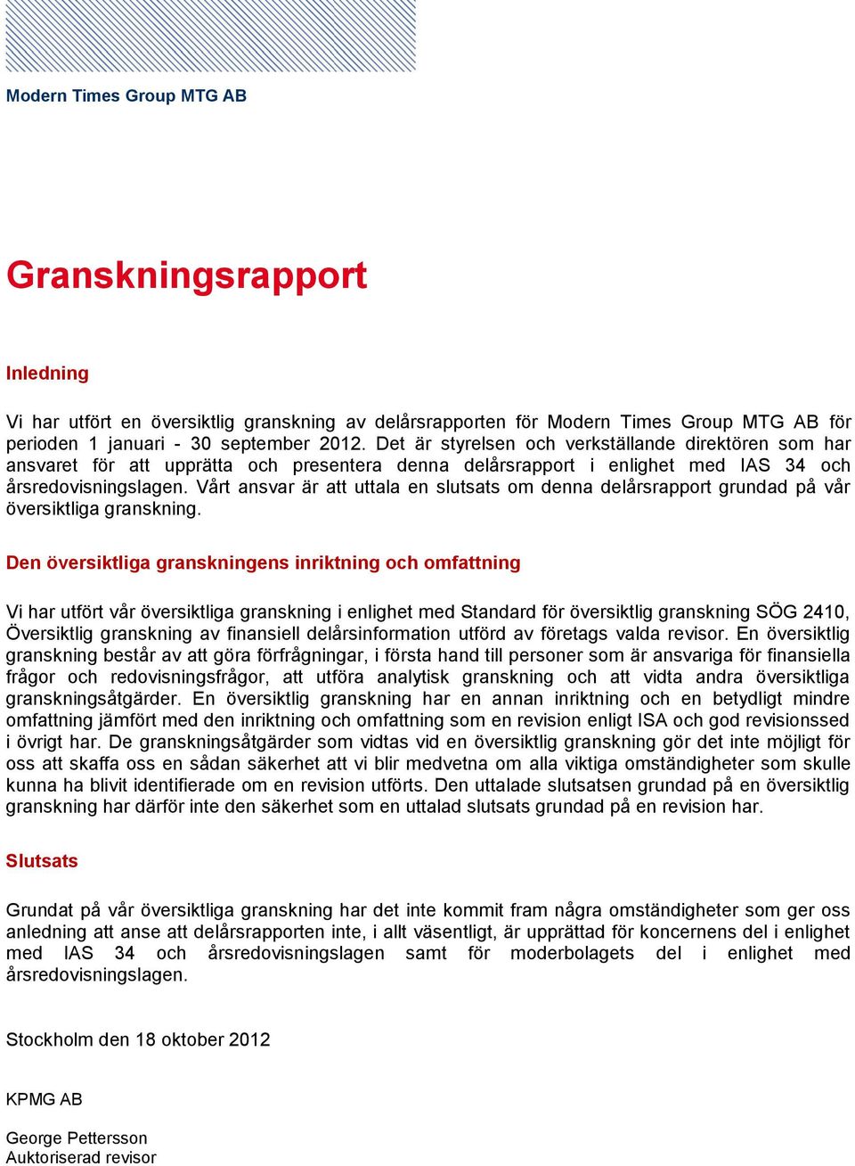 Vårt ansvar är att uttala en slutsats om denna delårsrapport grundad på vår översiktliga granskning.